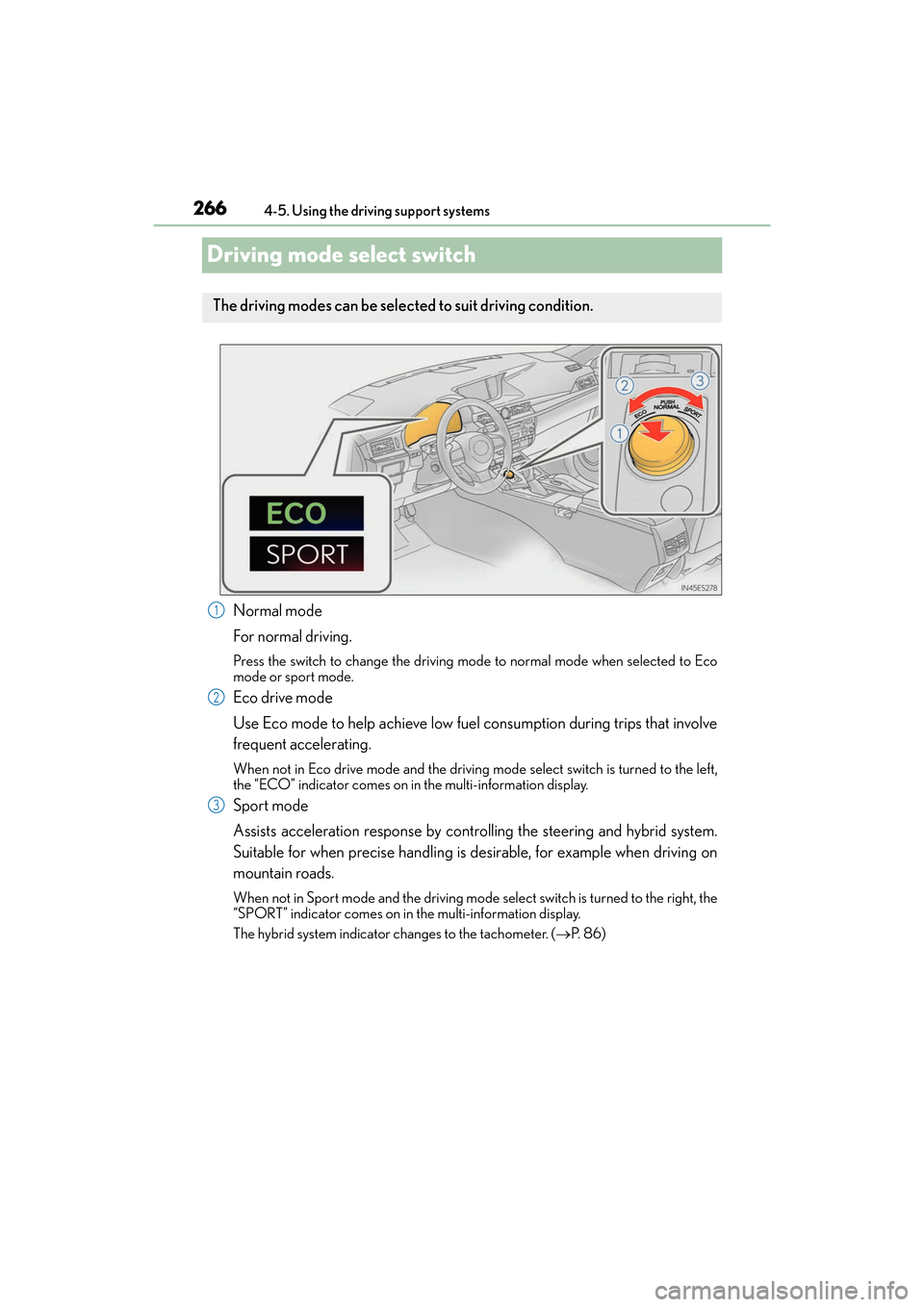 Lexus ES300h 2017  Owners Manual 266
ES300h_OM_OM33C75U_(U)4-5. Using the driving support systems
Driving mode select switch
Normal mode
For normal driving.
Press the switch to change the driving mode to normal mode when selected to 