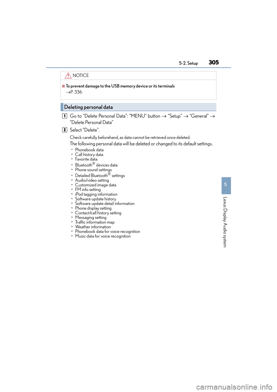 Lexus ES300h 2017 Owners Manual ES300h_OM_OM33C75U_(U)
3055-2. Setup
5
Lexus Display Audio system
Go to “Delete Personal Data”: “MENU” button → “Setup” → “General” →
“Delete Personal Data”
Select “Delete Lexus ES300h 2017 Owners Manual ES300h_OM_OM33C75U_(U)
3055-2. Setup
5
Lexus Display Audio system
Go to “Delete Personal Data”: “MENU” button → “Setup” → “General” →
“Delete Personal Data”
Select “Delete