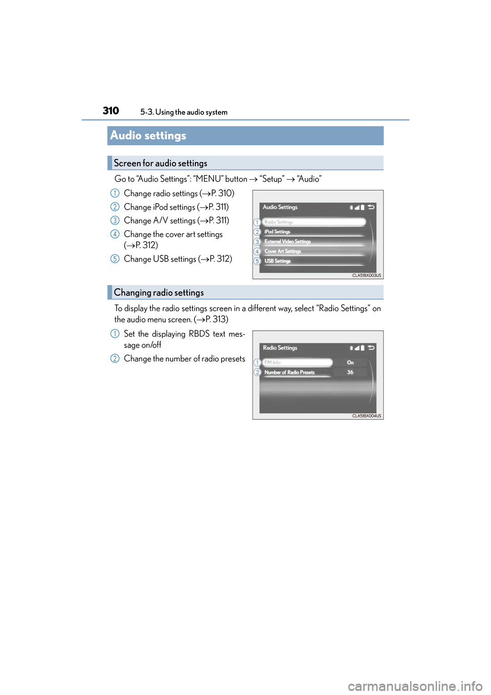 Lexus ES300h 2017  Owners Manual 310
ES300h_OM_OM33C75U_(U)5-3. Using the audio system
Audio settings
Go to “Audio Settings”: “MENU” button 
→ “Setup”  → “A u d i o ”
Change radio settings (→ P.  3 1 0 )
Change 