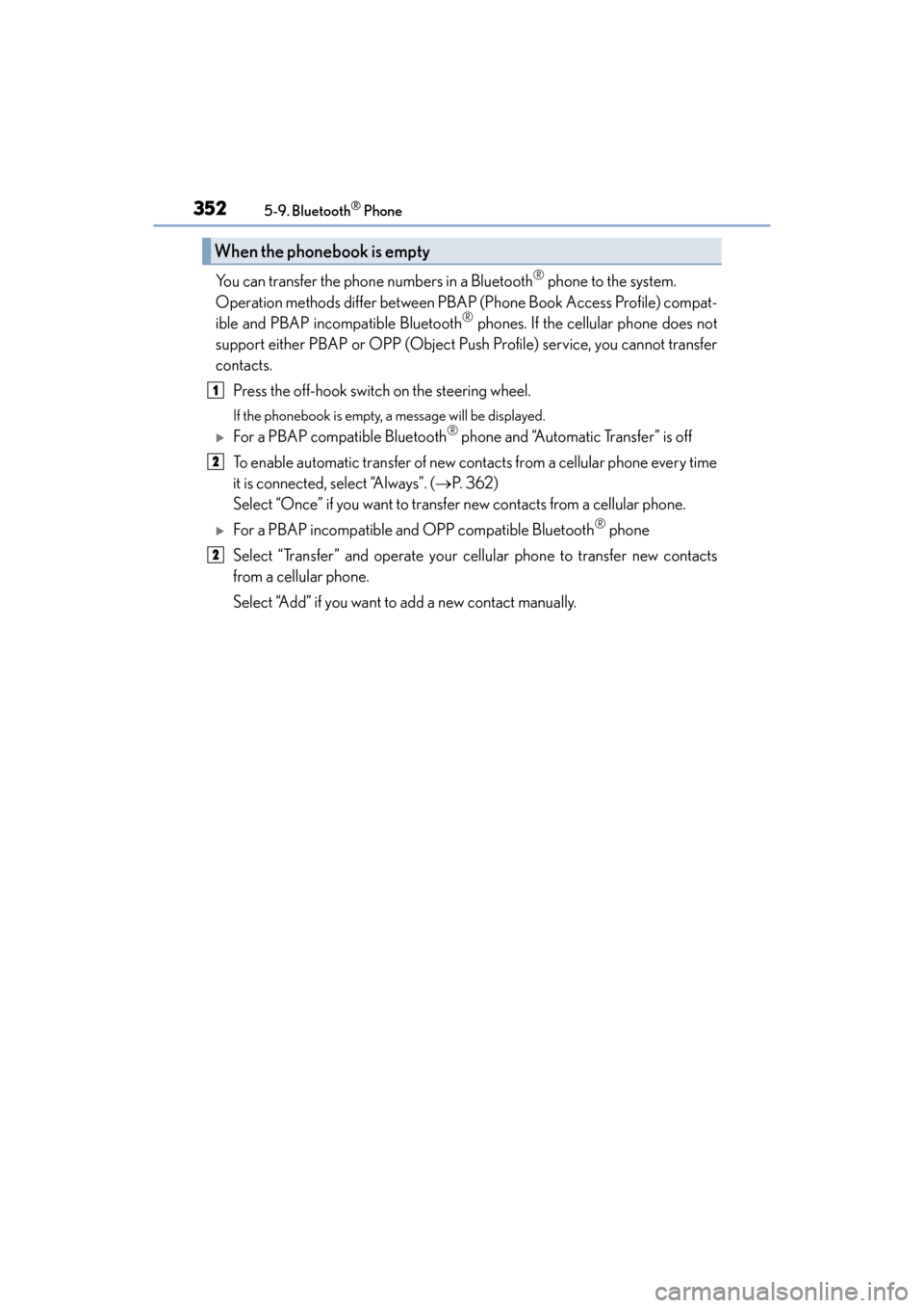 Lexus ES300h 2017 Owners Manual 3525-9. Bluetooth® Phone
ES300h_OM_OM33C75U_(U)
You can transfer the phone numbers in a Bluetooth® phone to the system.
Operation methods differ between PBAP (Phone Book Access Profile) compat-
ibl Lexus ES300h 2017 Owners Manual 3525-9. Bluetooth® Phone
ES300h_OM_OM33C75U_(U)
You can transfer the phone numbers in a Bluetooth® phone to the system.
Operation methods differ between PBAP (Phone Book Access Profile) compat-
ibl