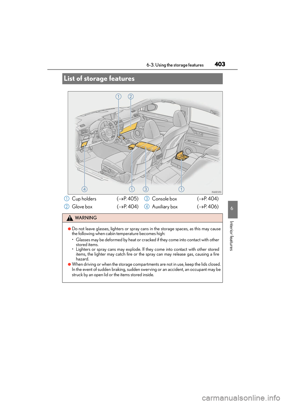 Lexus ES300h 2017  Owners Manual 403
ES300h_OM_OM33C75U_(U)6-3. Using the storage features
6
Interior features
List of storage features
Cup holders  (
→P.  4 0 5 )
Glove box  ( →P. 404) Console box  (
→P. 404)
Auxiliary box ( 