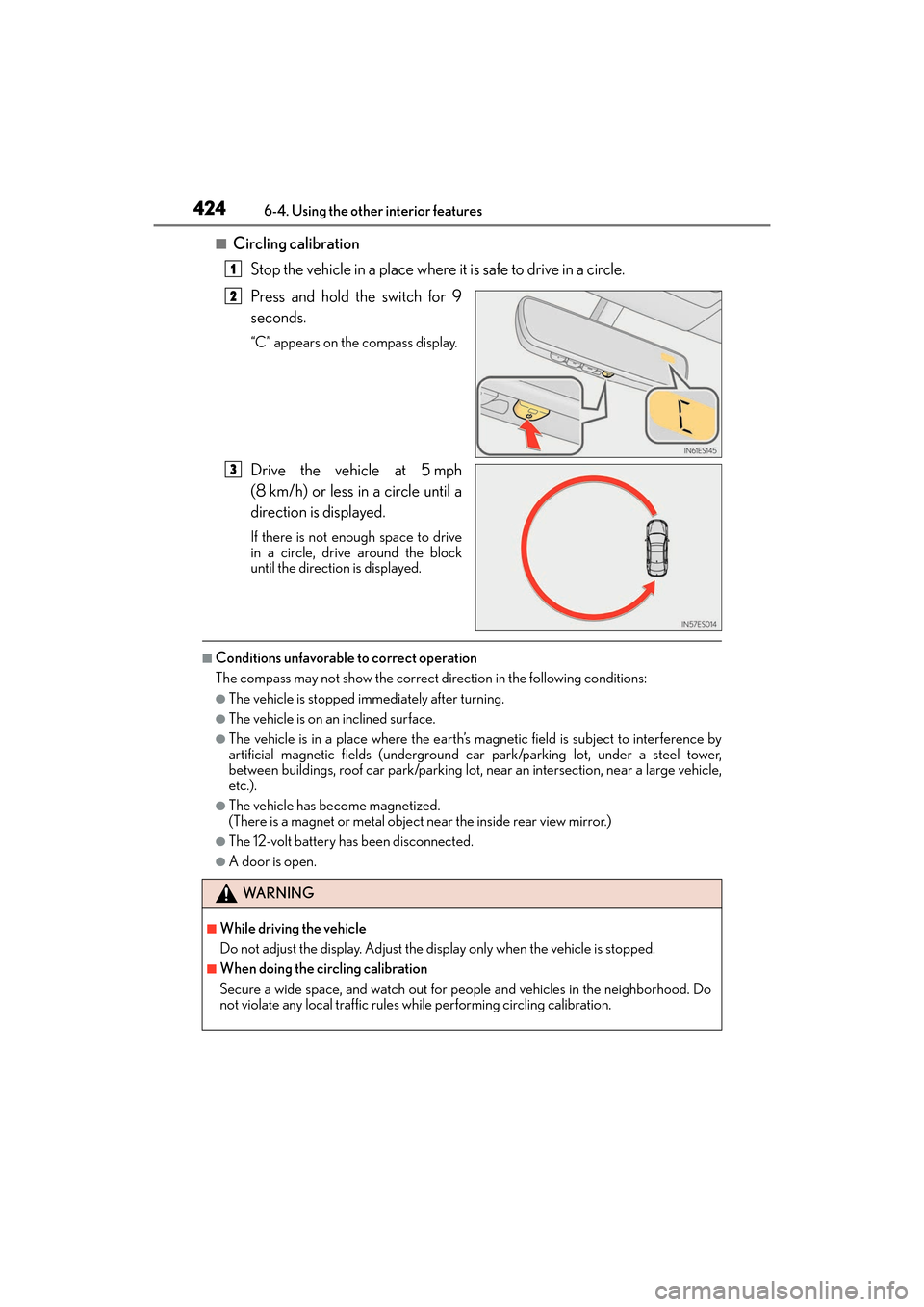 Lexus ES300h 2017 Owners Manual 424
ES300h_OM_OM33C75U_(U)6-4. Using the other interior features
■Circling calibration
Stop the vehicle in a place where it is safe to drive in a circle.
Press and hold the switch for 9
seconds.
“ Lexus ES300h 2017 Owners Manual 424
ES300h_OM_OM33C75U_(U)6-4. Using the other interior features
■Circling calibration
Stop the vehicle in a place where it is safe to drive in a circle.
Press and hold the switch for 9
seconds.
“