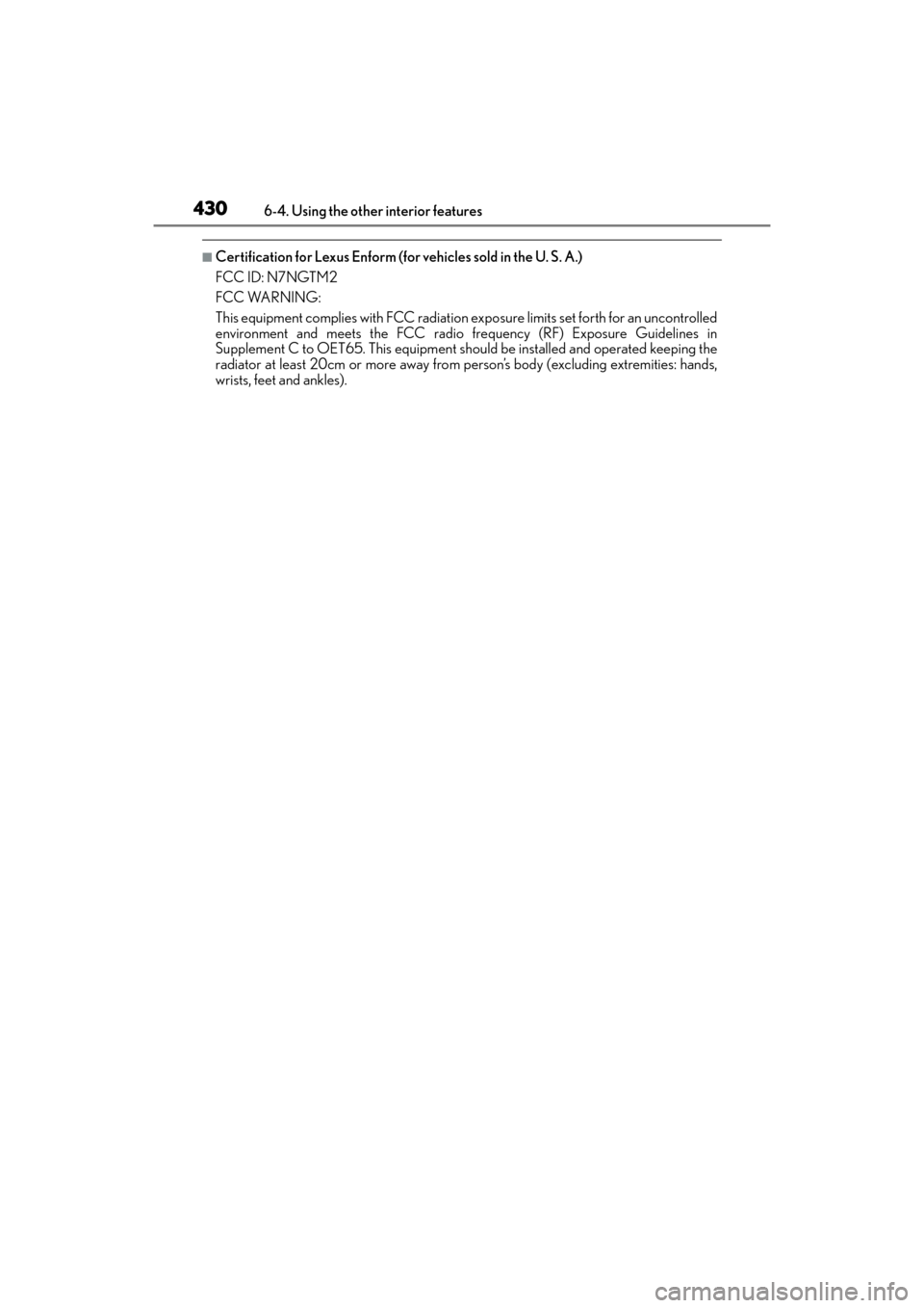 Lexus ES300h 2017 Owners Manual 430
ES300h_OM_OM33C75U_(U)6-4. Using the other interior features
■Certification for Lexus Enform (for vehicles sold in the U. S. A.)
FCC ID: N7NGTM2
FCC WARNING:
This equipment complies with FCC rad Lexus ES300h 2017 Owners Manual 430
ES300h_OM_OM33C75U_(U)6-4. Using the other interior features
■Certification for Lexus Enform (for vehicles sold in the U. S. A.)
FCC ID: N7NGTM2
FCC WARNING:
This equipment complies with FCC rad