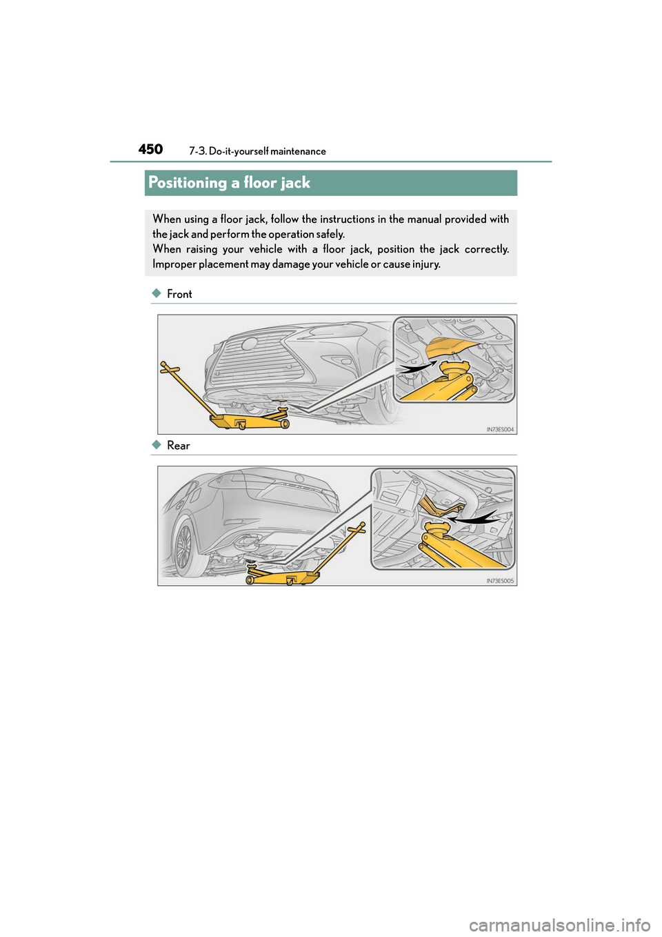Lexus ES300h 2017 Owners Manual 450
ES300h_OM_OM33C75U_(U)7-3. Do-it-yourself maintenance
Positioning a floor jack
◆Front
◆Rear
When using a floor jack, follow the instructions in the manual provided with
the jack and perform th Lexus ES300h 2017 Owners Manual 450
ES300h_OM_OM33C75U_(U)7-3. Do-it-yourself maintenance
Positioning a floor jack
◆Front
◆Rear
When using a floor jack, follow the instructions in the manual provided with
the jack and perform th