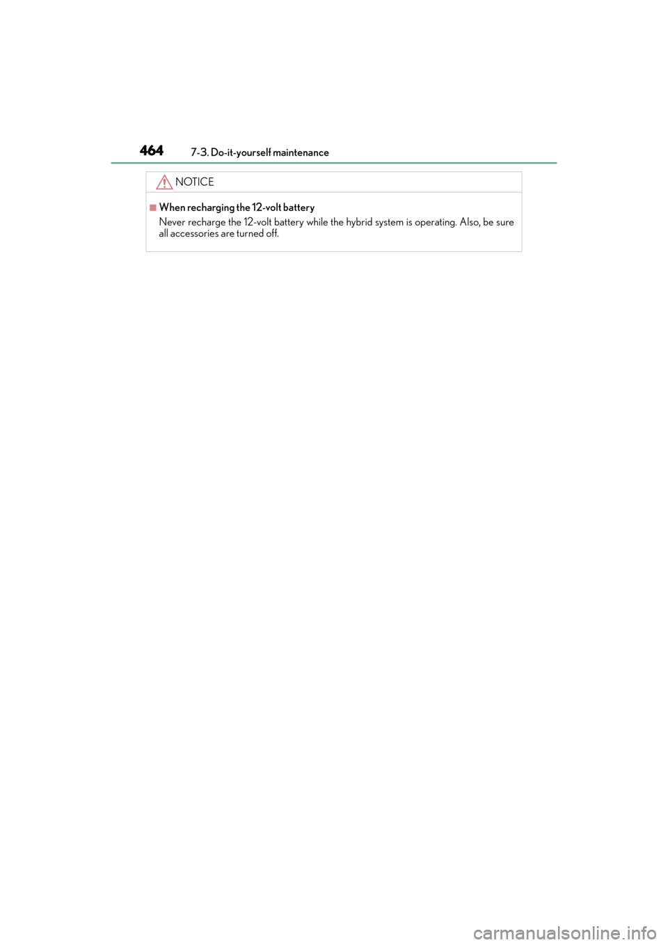 Lexus ES300h 2017 Owners Manual 464
ES300h_OM_OM33C75U_(U)7-3. Do-it-yourself maintenance
NOTICE
■When recharging the 12-volt battery
Never recharge the 12-volt battery while the hybrid system is operating. Also, be sure
all acces Lexus ES300h 2017 Owners Manual 464
ES300h_OM_OM33C75U_(U)7-3. Do-it-yourself maintenance
NOTICE
■When recharging the 12-volt battery
Never recharge the 12-volt battery while the hybrid system is operating. Also, be sure
all acces