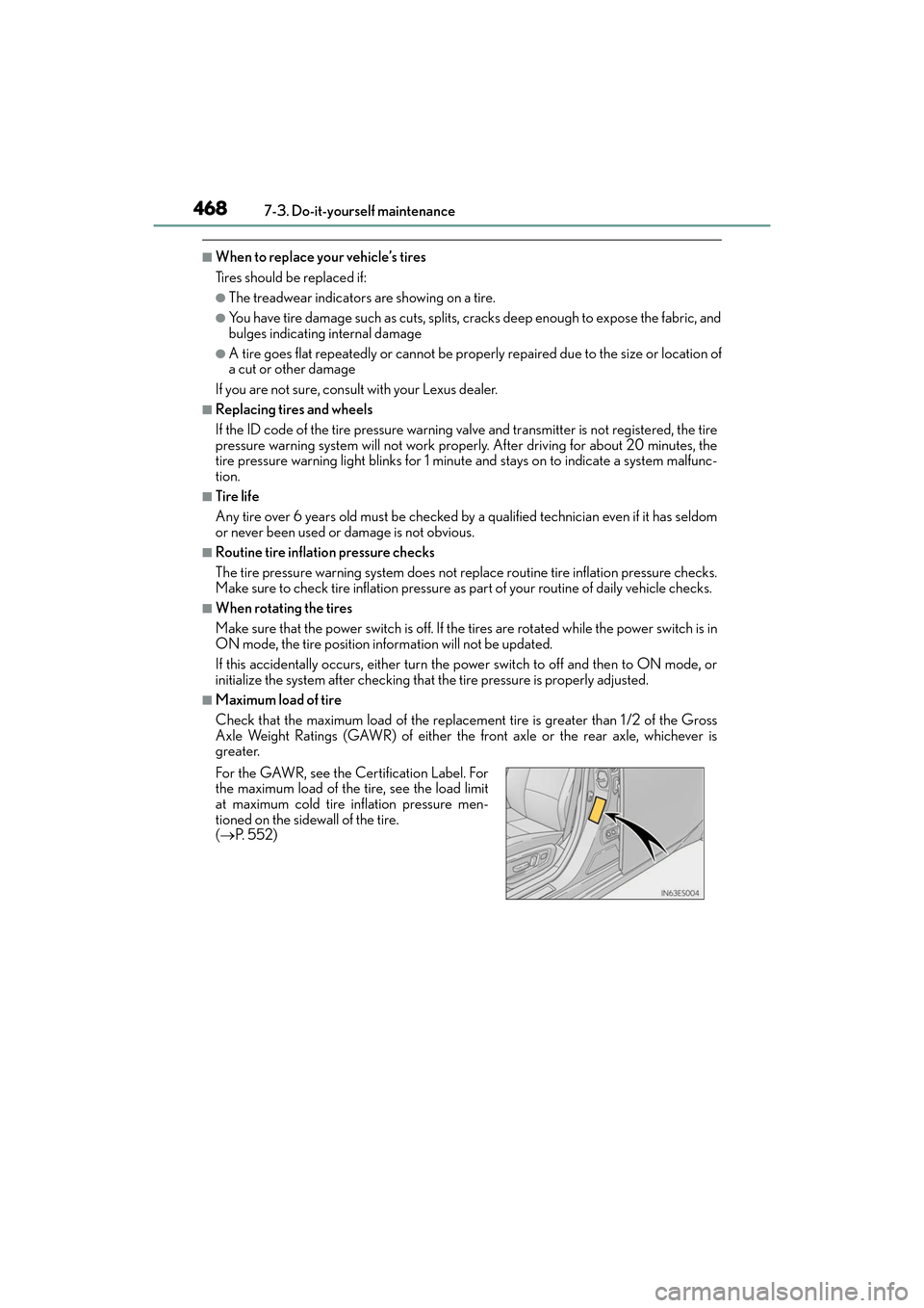 Lexus ES300h 2017 Owners Manual 468
ES300h_OM_OM33C75U_(U)7-3. Do-it-yourself maintenance
■When to replace your vehicle’s tires
Tires should be replaced if:
●The treadwear indicators are showing on a tire.
●You have tire dam Lexus ES300h 2017 Owners Manual 468
ES300h_OM_OM33C75U_(U)7-3. Do-it-yourself maintenance
■When to replace your vehicle’s tires
Tires should be replaced if:
●The treadwear indicators are showing on a tire.
●You have tire dam