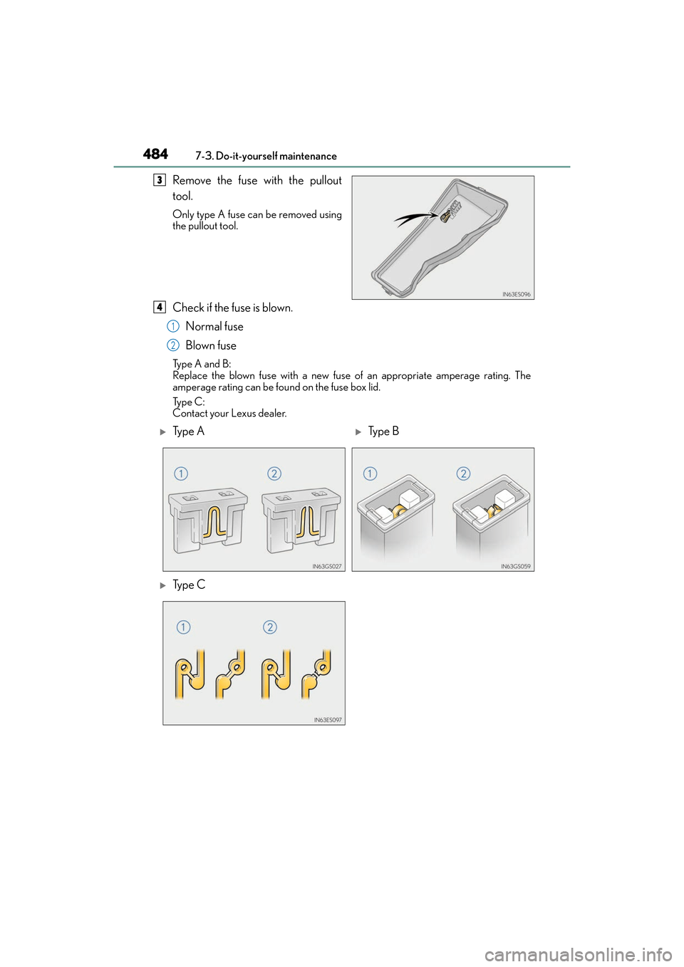 Lexus ES300h 2017  Owners Manual 484
ES300h_OM_OM33C75U_(U)7-3. Do-it-yourself maintenance
Remove the fuse with the pullout
tool.
Only type A fuse can be removed using
the pullout tool.
Check if the fuse is blown.
Normal fuse
Blown f
