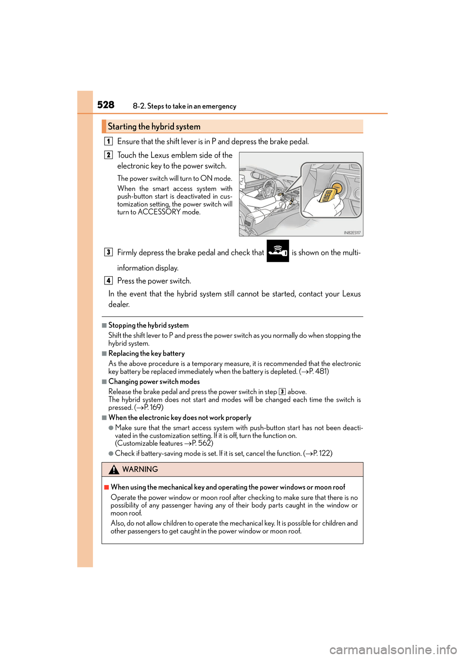 Lexus ES300h 2017 Owners Manual 5288-2. Steps to take in an emergency
ES300h_OM_OM33C75U_(U)
Ensure that the shift lever is in P and depress the brake pedal.
Touch the Lexus emblem side of the
electronic key to the power switch.
The Lexus ES300h 2017 Owners Manual 5288-2. Steps to take in an emergency
ES300h_OM_OM33C75U_(U)
Ensure that the shift lever is in P and depress the brake pedal.
Touch the Lexus emblem side of the
electronic key to the power switch.
The