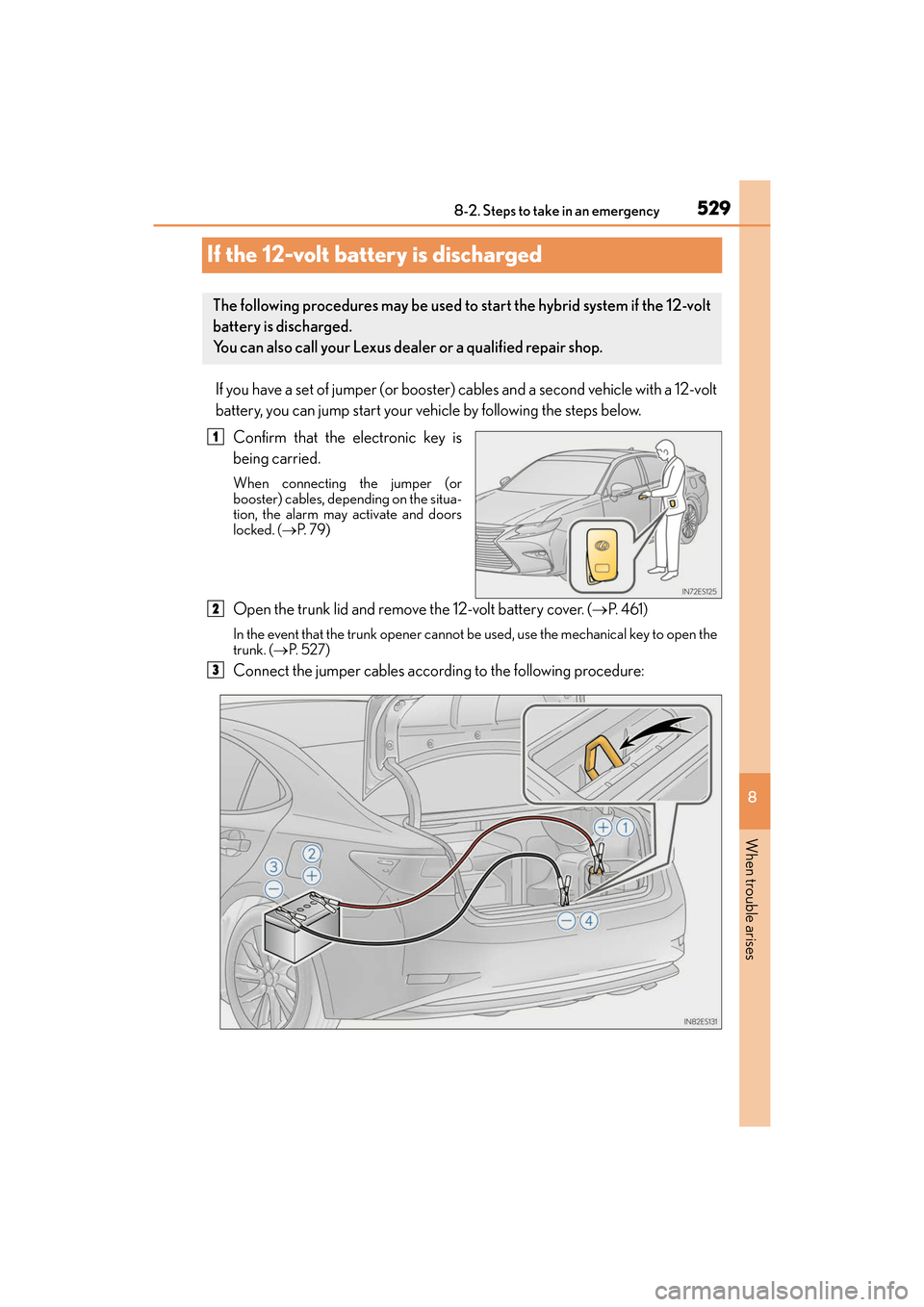 Lexus ES300h 2017 Owners Manual 529
ES300h_OM_OM33C75U_(U)8-2. Steps to take in an emergency
8
When trouble arises
If the 12-volt battery is discharged
If you have a set of jumper (or booster) cables and a second vehicle with a 12-v Lexus ES300h 2017 Owners Manual 529
ES300h_OM_OM33C75U_(U)8-2. Steps to take in an emergency
8
When trouble arises
If the 12-volt battery is discharged
If you have a set of jumper (or booster) cables and a second vehicle with a 12-v