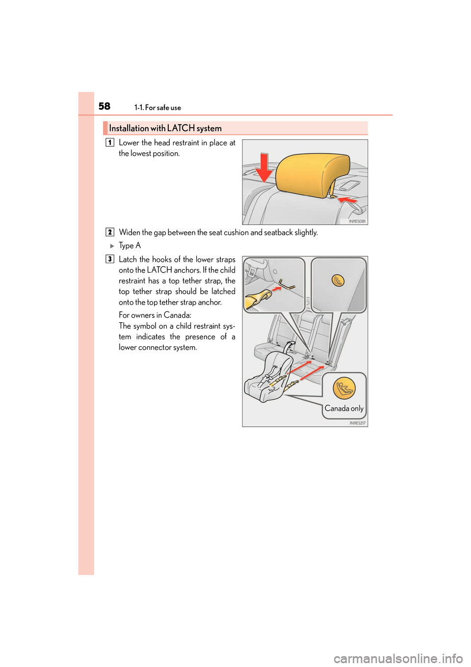 Lexus ES300h 2017 Workshop Manual 581-1. For safe use
ES300h_OM_OM33C75U_(U)
Lower the head restraint in place at
the lowest position.
Widen the gap between the seat cushion and seatback slightly.
�XTy p e  A
Latch the hooks of the lo