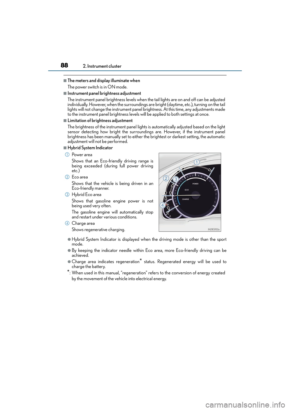 Lexus ES300h 2017 Manual Online 88
ES300h_OM_OM33C75U_(U)2. Instrument cluster
■The meters and display illuminate when
The power switch is in ON mode.
■Instrument panel brightness adjustment
The instrument panel brightness level Lexus ES300h 2017 Manual Online 88
ES300h_OM_OM33C75U_(U)2. Instrument cluster
■The meters and display illuminate when
The power switch is in ON mode.
■Instrument panel brightness adjustment
The instrument panel brightness level