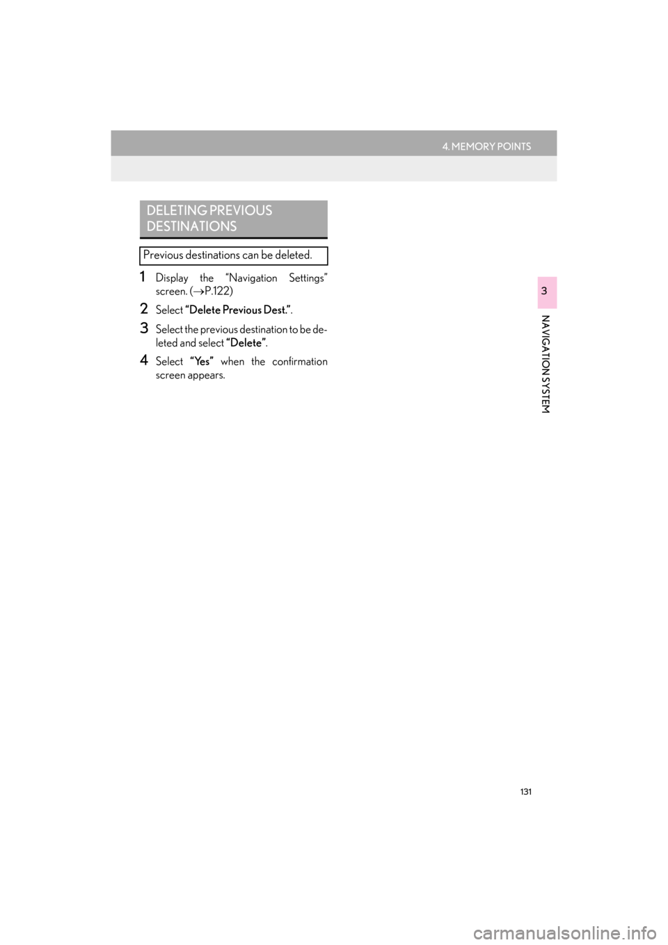 Lexus ES300h 2017 Navigation Manual 131
4. MEMORY POINTS
ES350/300h_Navi_OM33C79U_(U)16.06.22 14:52
NAVIGATION SYSTEM
3
1Display the “Navigation Settings”
screen. (→P.122)
2Select “Delete Previous Dest.” .
3Select the pre Lexus ES300h 2017 Navigation Manual 131
4. MEMORY POINTS
ES350/300h_Navi_OM33C79U_(U)16.06.22 14:52
NAVIGATION SYSTEM
3
1Display the “Navigation Settings”
screen. (→P.122)
2Select “Delete Previous Dest.” .
3Select the pre