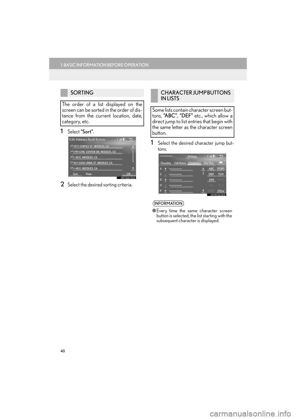Lexus ES300h 2017 Navigation Manual 40
1. BASIC INFORMATION BEFORE OPERATION
ES350/300h_Navi_OM33C79U_(U)16.06.22 14:51
1Select “Sort”.
2Select the desired sorting criteria.
1Select the desired character jump but-
tons.
SORTING
Lexus ES300h 2017 Navigation Manual 40
1. BASIC INFORMATION BEFORE OPERATION
ES350/300h_Navi_OM33C79U_(U)16.06.22 14:51
1Select “Sort”.
2Select the desired sorting criteria.
1Select the desired character jump but-
tons.
SORTING