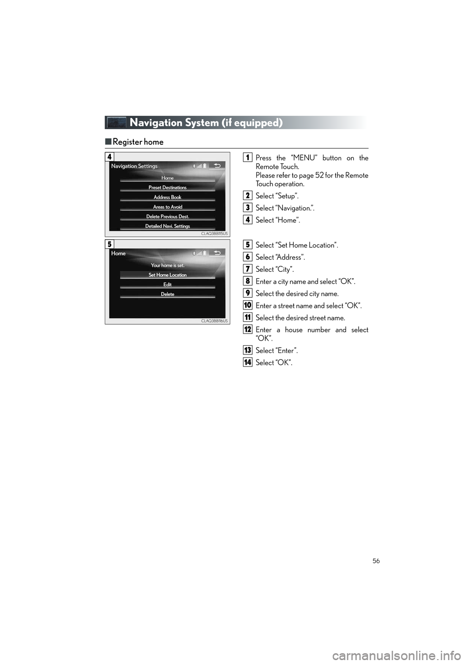 Lexus ES300h 2017  Quick Guide 56
ES300h_QG_OM33C90U_(U)
Navigation System (if equipped)
■Register home
Press the “MENU” button on the
Remote Touch.
Please refer to page 52 for the Remote
To u c h  o p e r a t i o n .
Select 