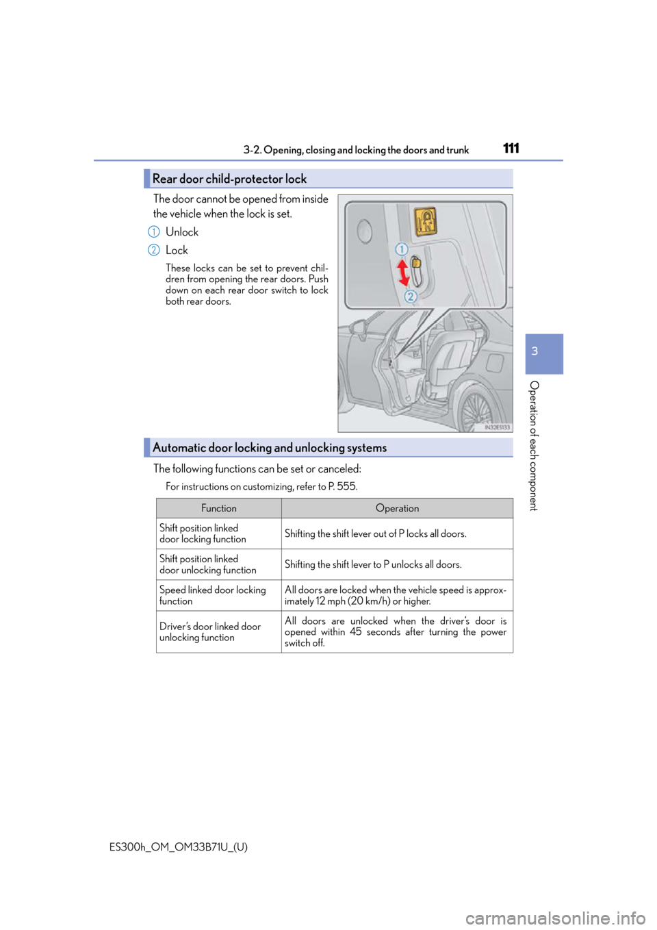 Lexus ES300h 2016 Owners Manual (OM33B71U) ES300h_OM_OM33B71U_(U)
1113-2. Opening, closing and locking the doors and trunk
3
Operation of each component
The door cannot be opened from inside
the vehicle when the lock is set.
Unlock
Lock
These Lexus ES300h 2016 Owners Manual (OM33B71U) ES300h_OM_OM33B71U_(U)
1113-2. Opening, closing and locking the doors and trunk
3
Operation of each component
The door cannot be opened from inside
the vehicle when the lock is set.
Unlock
Lock
These