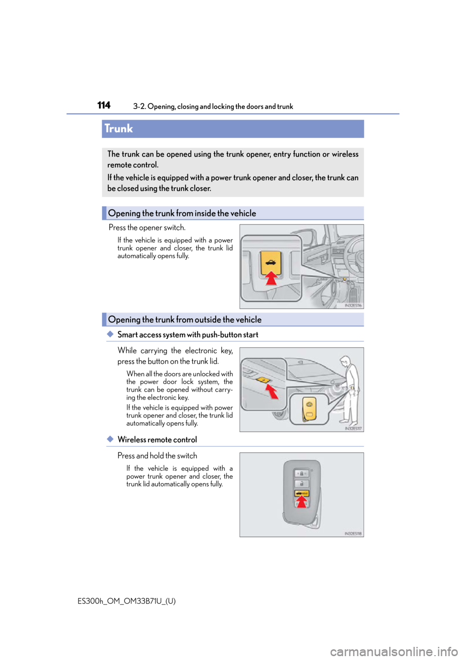 Lexus ES300h 2016 Owners Manual (OM33B71U) 114
ES300h_OM_OM33B71U_(U)3-2. Opening, closing and
locking the doors and trunk
Tr u n k
Press the opener switch.
If the vehicle is equipped with a power
trunk opener and closer, the trunk lid
automa Lexus ES300h 2016 Owners Manual (OM33B71U) 114
ES300h_OM_OM33B71U_(U)3-2. Opening, closing and
locking the doors and trunk
Tr u n k
Press the opener switch.
If the vehicle is equipped with a power
trunk opener and closer, the trunk lid
automa