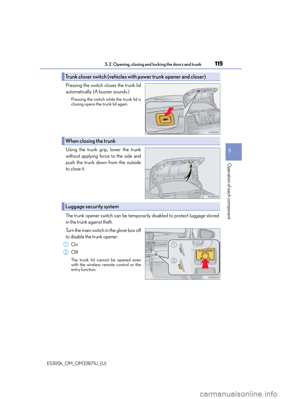Lexus ES300h 2016 Owners Manual (OM33B71U) ES300h_OM_OM33B71U_(U)
1153-2. Opening, closing and locking the doors and trunk
3
Operation of each component
Pressing the switch closes the trunk lid
automatically. (A buzzer sounds.)
Pressing the sw Lexus ES300h 2016 Owners Manual (OM33B71U) ES300h_OM_OM33B71U_(U)
1153-2. Opening, closing and locking the doors and trunk
3
Operation of each component
Pressing the switch closes the trunk lid
automatically. (A buzzer sounds.)
Pressing the sw