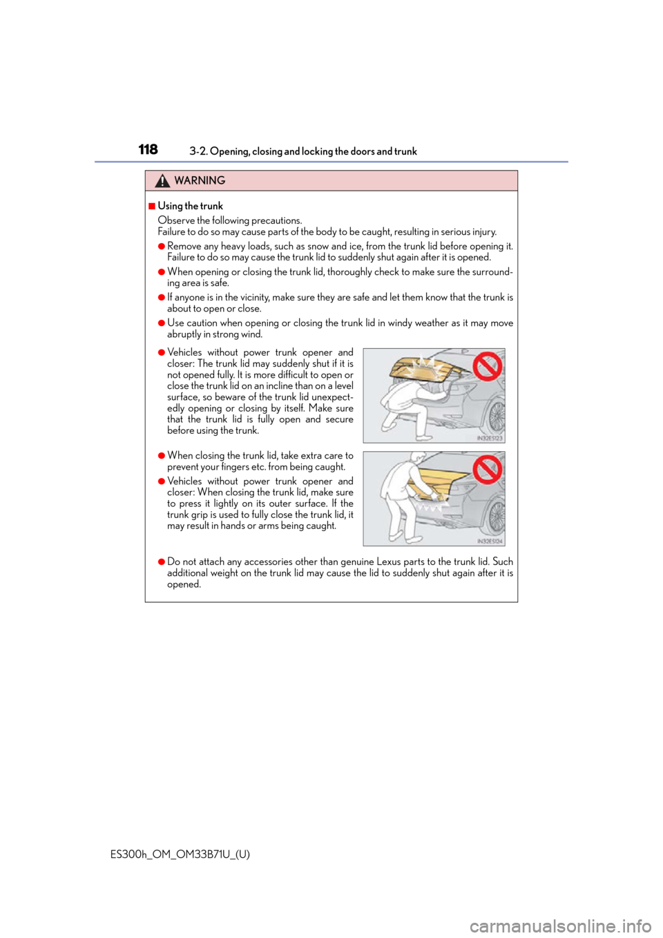 Lexus ES300h 2016 Owners Manual (OM33B71U) 118
ES300h_OM_OM33B71U_(U)3-2. Opening, closing and
locking the doors and trunk
WA R N I N G
■Using the trunk
Observe the following precautions.
Failure to do so may cause parts of the body to be Lexus ES300h 2016 Owners Manual (OM33B71U) 118
ES300h_OM_OM33B71U_(U)3-2. Opening, closing and
locking the doors and trunk
WA R N I N G
■Using the trunk
Observe the following precautions.
Failure to do so may cause parts of the body to be