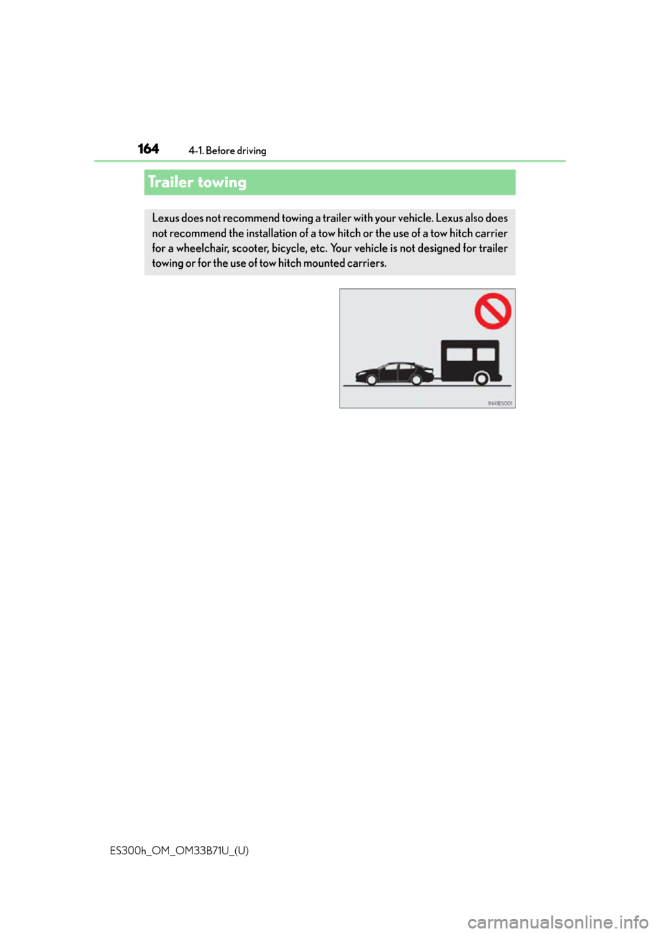 Lexus ES300h 2016 Owners Manual (OM33B71U) 164
ES300h_OM_OM33B71U_(U)4-1. Before driving
Trailer towing
Lexus does not recommend towing a trailer with your vehicle. Lexus also does
not recommend the installation of a tow hitch or the use of a Lexus ES300h 2016 Owners Manual (OM33B71U) 164
ES300h_OM_OM33B71U_(U)4-1. Before driving
Trailer towing
Lexus does not recommend towing a trailer with your vehicle. Lexus also does
not recommend the installation of a tow hitch or the use of a