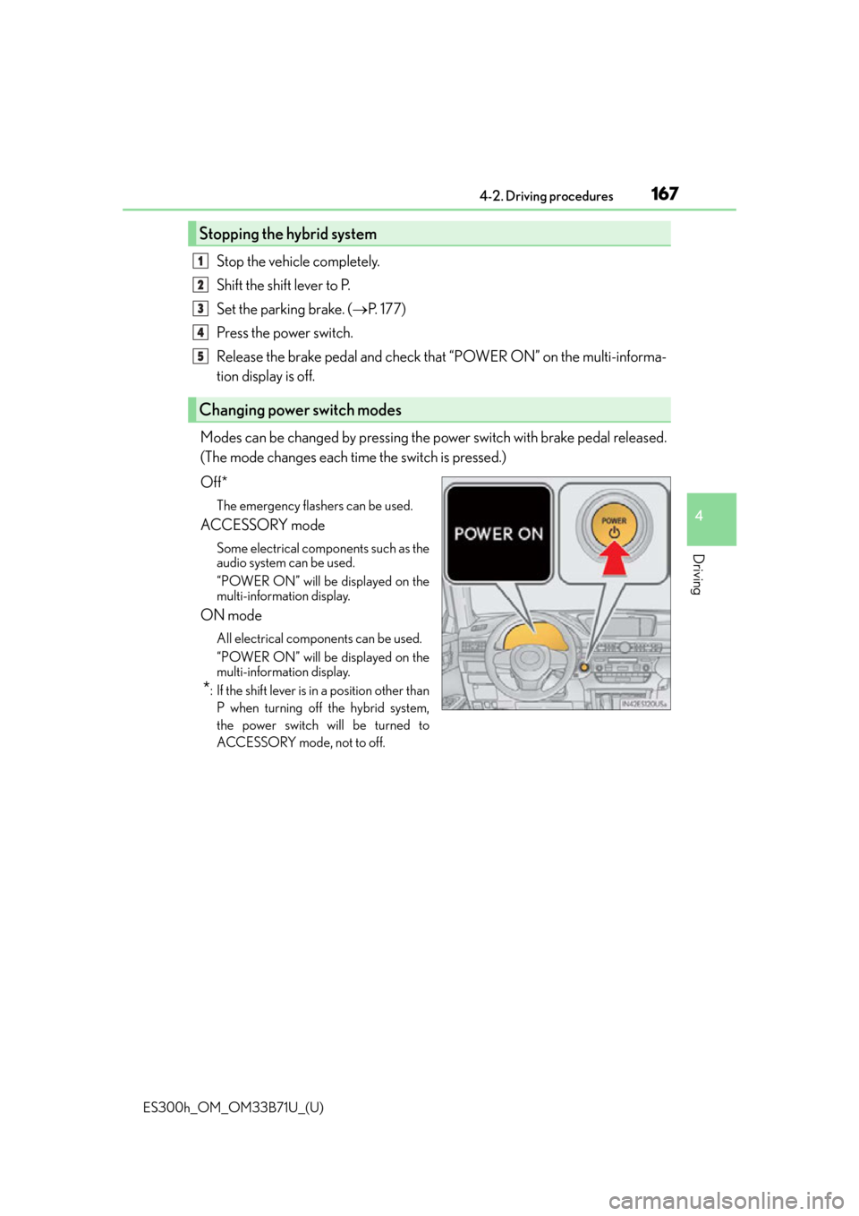 Lexus ES300h 2016  Owners Manual (OM33B71U) ES300h_OM_OM33B71U_(U)
1674-2. Driving procedures
4
Driving
Stop the vehicle completely.
Shift the shift lever to P.
Set the parking brake. (P.  1 7 7 )
Press the power switch.
Release the brake pe