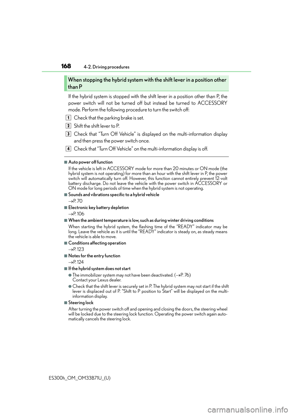 Lexus ES300h 2016  Owners Manual (OM33B71U) 168
ES300h_OM_OM33B71U_(U)4-2. Driving procedures
If the hybrid system is stopped with the shift lever in a position other than P, the
power switch will not be turned off but instead be turned to ACCE