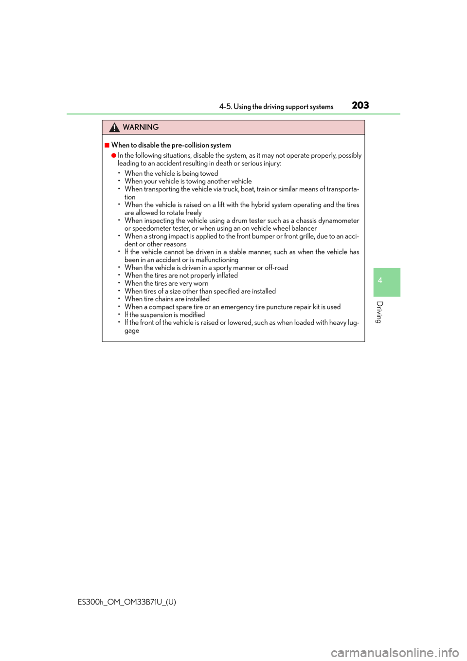 Lexus ES300h 2016  Owners Manual (OM33B71U) ES300h_OM_OM33B71U_(U)
2034-5. Using the driving support systems
4
Driving
WA R N I N G
■When to disable the pre-collision system
●In the following situations, disable the system, as it may not op