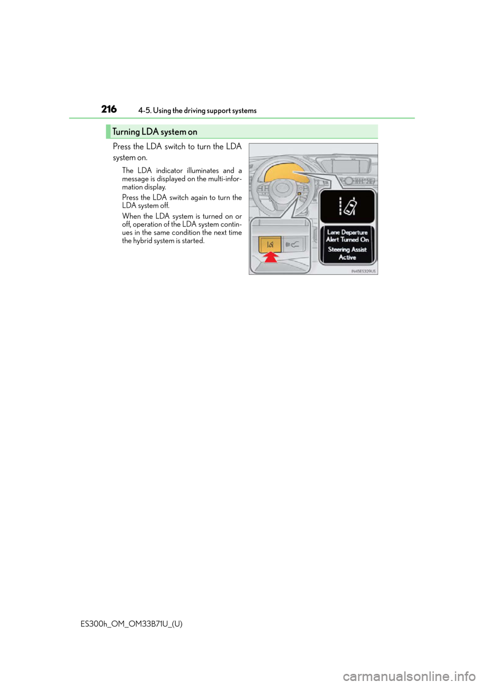 Lexus ES300h 2016 Owners Manual (OM33B71U) 216
ES300h_OM_OM33B71U_(U)4-5. Using the driving support systems
Press the LDA switch to turn the LDA
system on.
The LDA indicator illuminates and a
message is displayed on the multi-infor-
mation dis Lexus ES300h 2016 Owners Manual (OM33B71U) 216
ES300h_OM_OM33B71U_(U)4-5. Using the driving support systems
Press the LDA switch to turn the LDA
system on.
The LDA indicator illuminates and a
message is displayed on the multi-infor-
mation dis