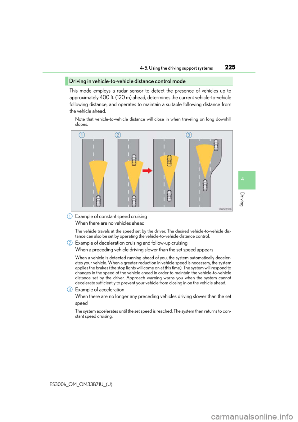 Lexus ES300h 2016  Owners Manual (OM33B71U) ES300h_OM_OM33B71U_(U)
2254-5. Using the driving support systems
4
Driving
This mode employs a radar sensor to detect the presence of vehicles up to
approximately 400 ft. (120 m) ahead, determines the