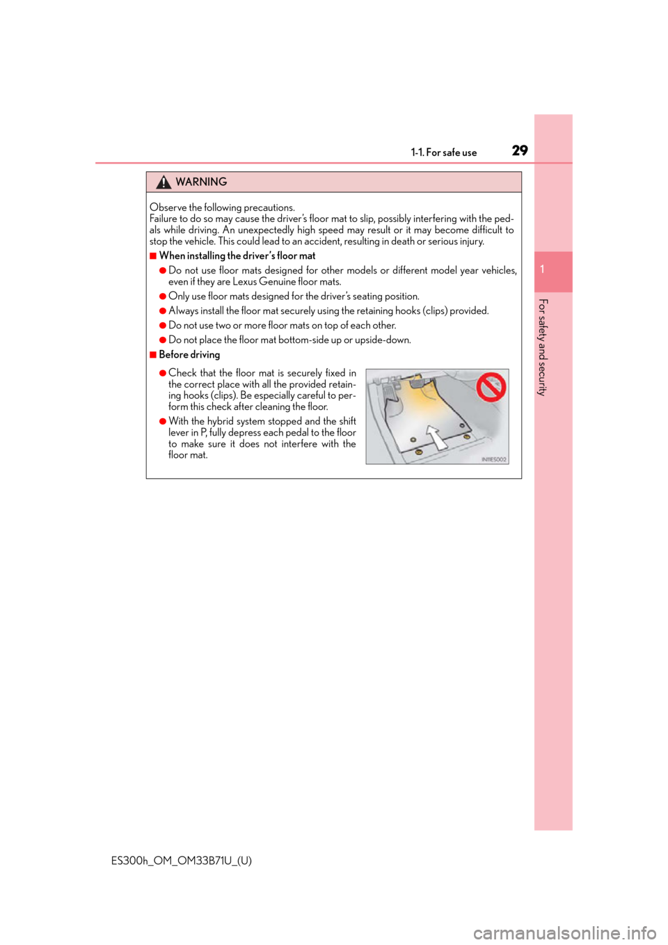 Lexus ES300h 2016   (OM33B71U) Owners Guide 291-1. For safe use
ES300h_OM_OM33B71U_(U)
1
For safety and security
WA R N I N G
Observe the following precautions. 
Failure to do so may cause the driver’s floor  mat to slip, possibly interfering