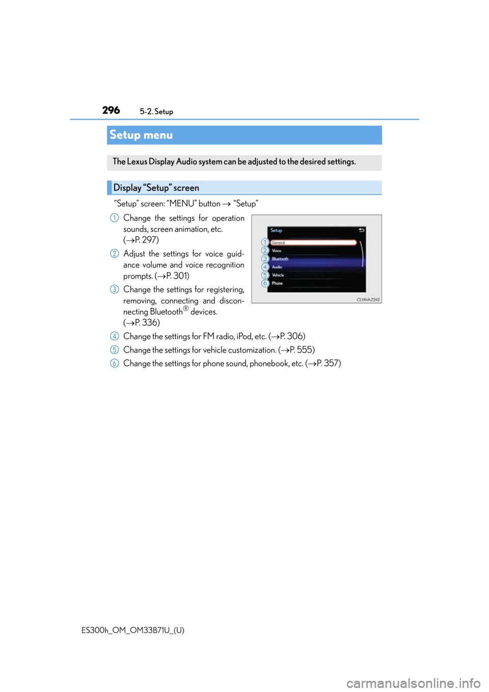 Lexus ES300h 2016  Owners Manual (OM33B71U) 296
ES300h_OM_OM33B71U_(U)5-2. Setup
Setup menu
“Setup” screen: “MENU” button 
“Setup”
Change the settings for operation
sounds, screen animation, etc. 
( P.  2 9 7 )
Adjust the s