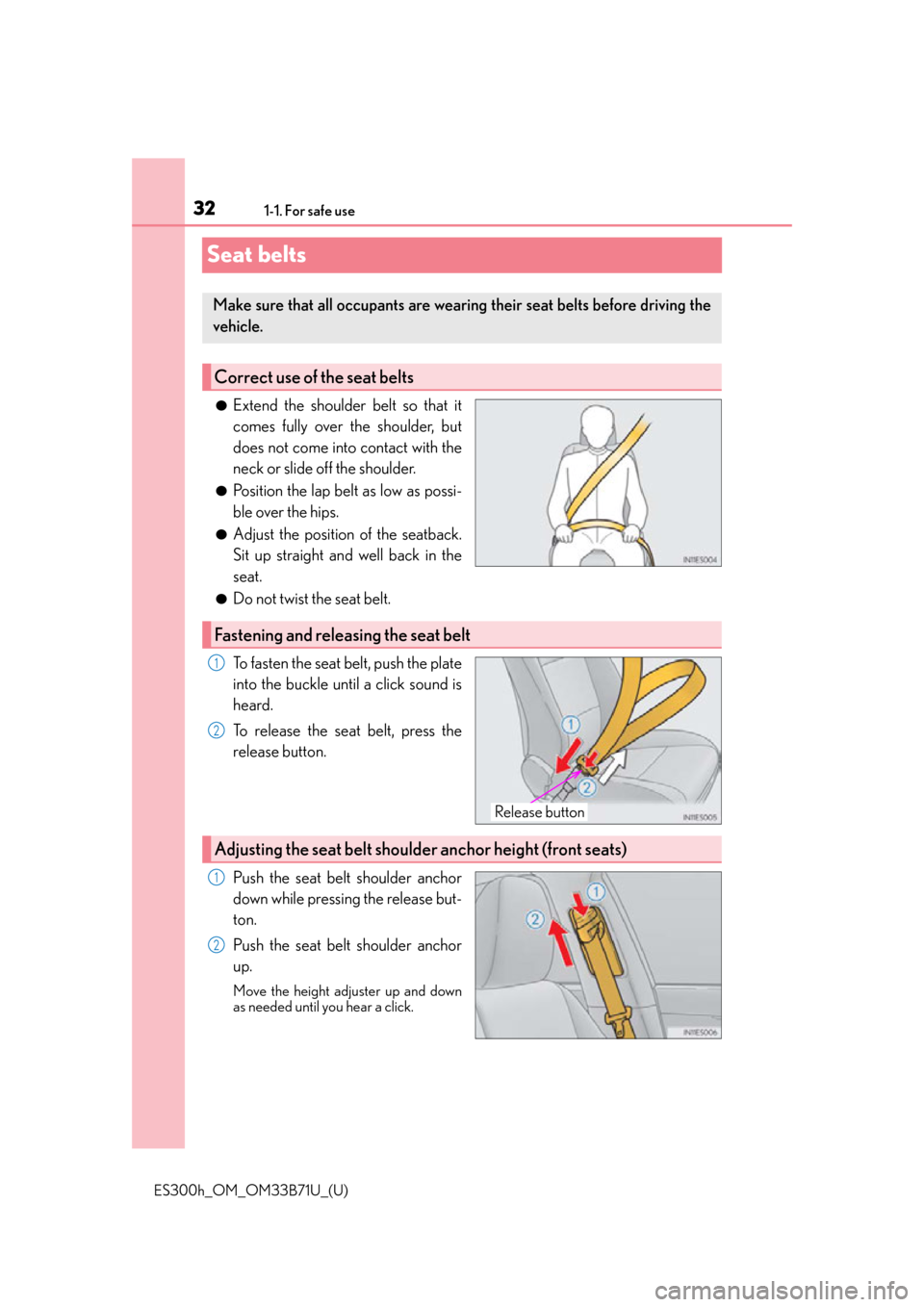 Lexus ES300h 2016   (OM33B71U) Owners Guide 321-1. For safe use
ES300h_OM_OM33B71U_(U)
Seat belts
●Extend the shoulder belt so that it
comes fully over the shoulder, but
does not come into contact with the
neck or slide off the shoulder.
●P