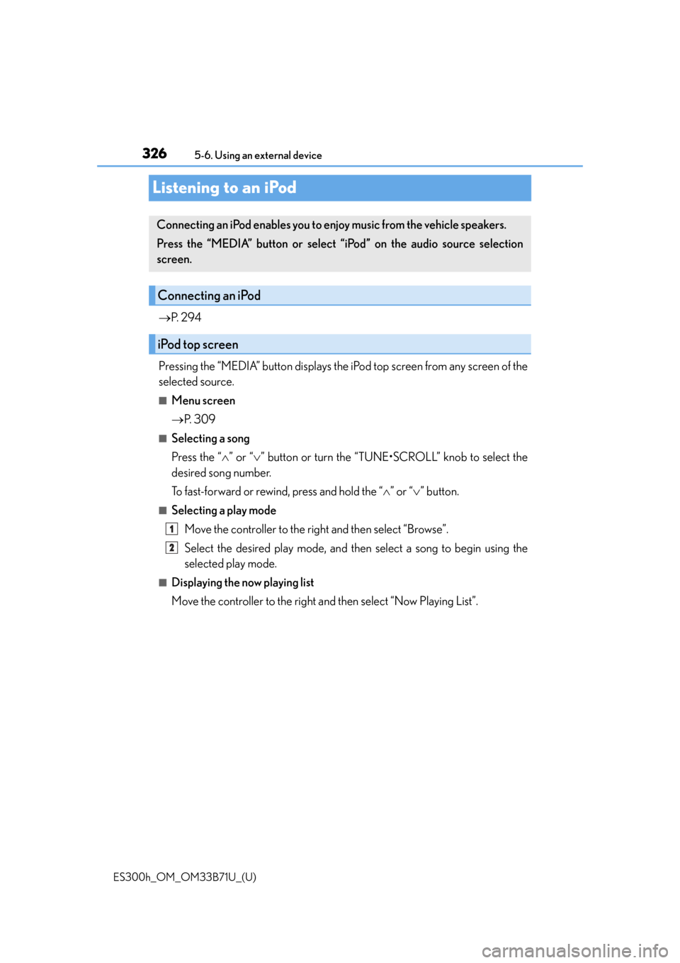 Lexus ES300h 2016 Owners Manual (OM33B71U) 326
ES300h_OM_OM33B71U_(U)5-6. Using an external device
Listening to an iPod
P. 2 9 4
Pressing the “MEDIA” button displays the iPod top screen from any screen of the
selected source.
■Menu Lexus ES300h 2016 Owners Manual (OM33B71U) 326
ES300h_OM_OM33B71U_(U)5-6. Using an external device
Listening to an iPod
P. 2 9 4
Pressing the “MEDIA” button displays the iPod top screen from any screen of the
selected source.
■Menu