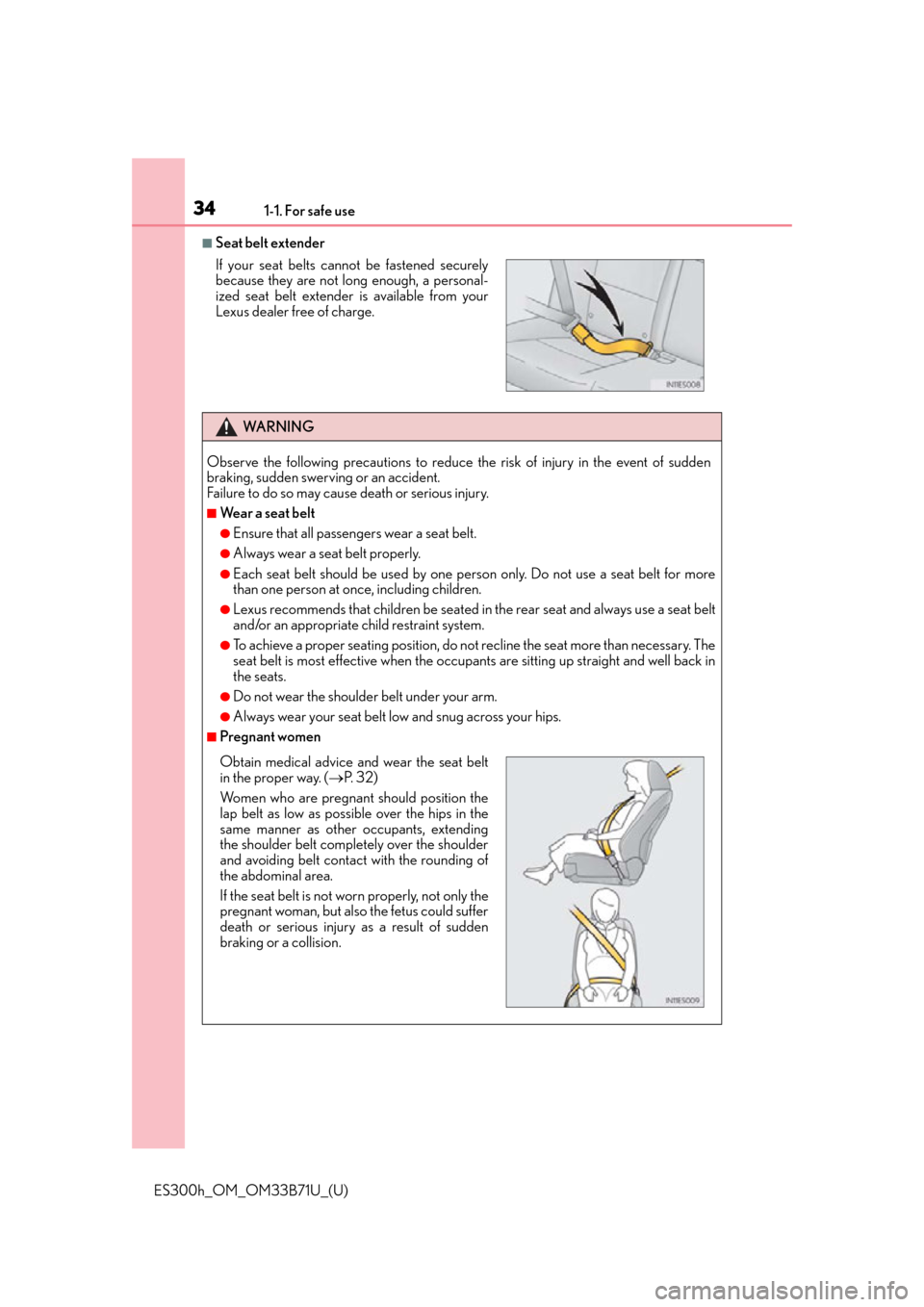 Lexus ES300h 2016   (OM33B71U) Owners Guide 341-1. For safe use
ES300h_OM_OM33B71U_(U)
■Seat belt extender
If your seat belts cannot be fastened securely
because they are not long enough, a personal-
ized seat belt extender is available from 