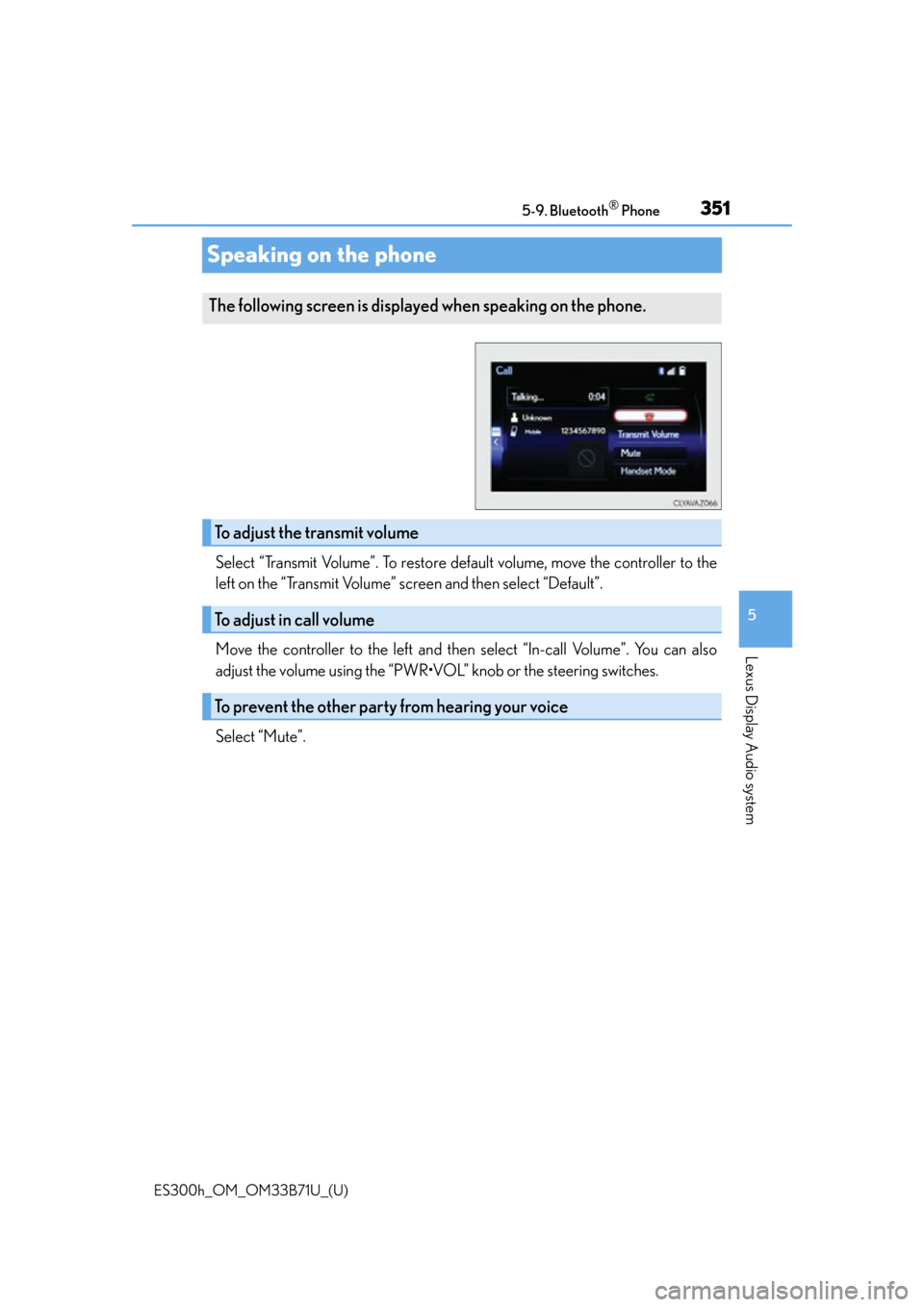 Lexus ES300h 2016 Owners Manual (OM33B71U) 351
ES300h_OM_OM33B71U_(U)5-9. Bluetooth
® Phone
5
Lexus Display Audio system
Speaking on the phone
Select “Transmit Volume”. To restore default volume, move the controller to the
left on the “ Lexus ES300h 2016 Owners Manual (OM33B71U) 351
ES300h_OM_OM33B71U_(U)5-9. Bluetooth
® Phone
5
Lexus Display Audio system
Speaking on the phone
Select “Transmit Volume”. To restore default volume, move the controller to the
left on the “