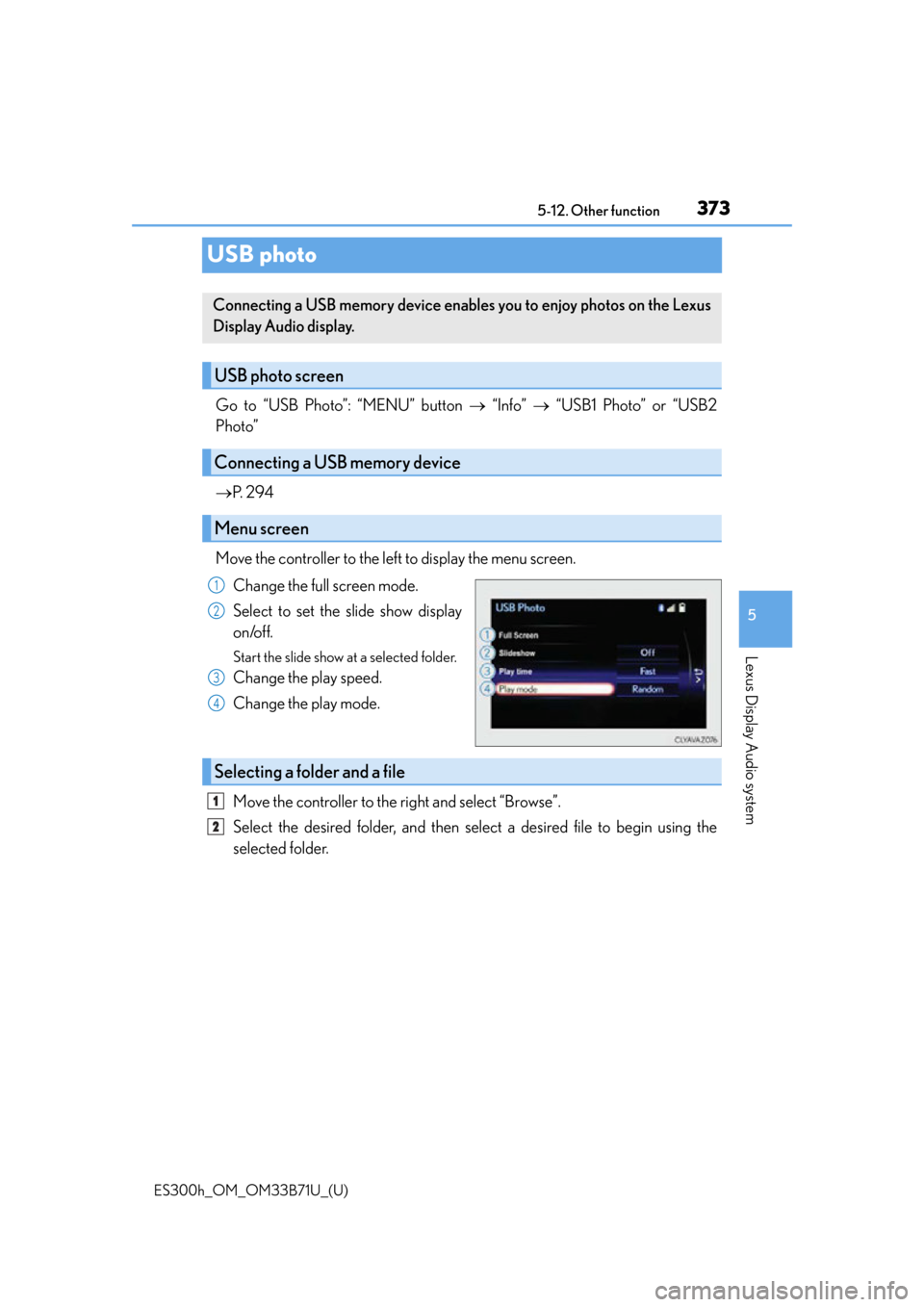 Lexus ES300h 2016 Owners Manual (OM33B71U) 373
ES300h_OM_OM33B71U_(U)5-12. Other function
5
Lexus Display Audio system
USB photo
Go to “USB Photo”: “MENU” button
“Info” “USB1 Photo” or “USB2
Photo”
P. 2 9 4
M Lexus ES300h 2016 Owners Manual (OM33B71U) 373
ES300h_OM_OM33B71U_(U)5-12. Other function
5
Lexus Display Audio system
USB photo
Go to “USB Photo”: “MENU” button
“Info” “USB1 Photo” or “USB2
Photo”
P. 2 9 4
M