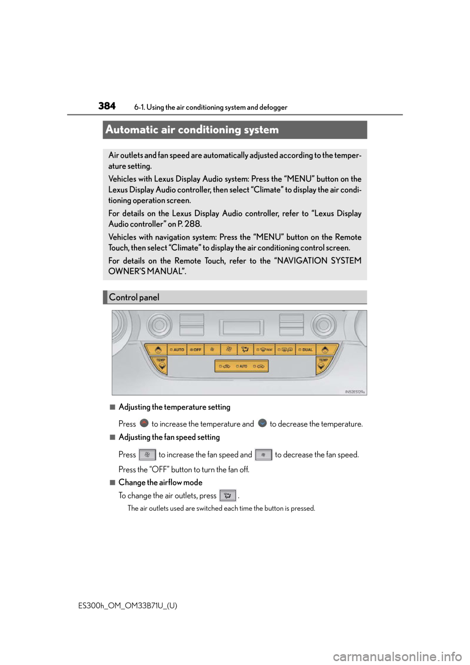 Lexus ES300h 2016 Owners Manual (OM33B71U) 384
ES300h_OM_OM33B71U_(U)6-1. Using the air conditioning system and defogger
Automatic air conditioning system
■Adjusting the temperature setting
Press to increase the temperature and to decrea Lexus ES300h 2016 Owners Manual (OM33B71U) 384
ES300h_OM_OM33B71U_(U)6-1. Using the air conditioning system and defogger
Automatic air conditioning system
■Adjusting the temperature setting
Press to increase the temperature and to decrea