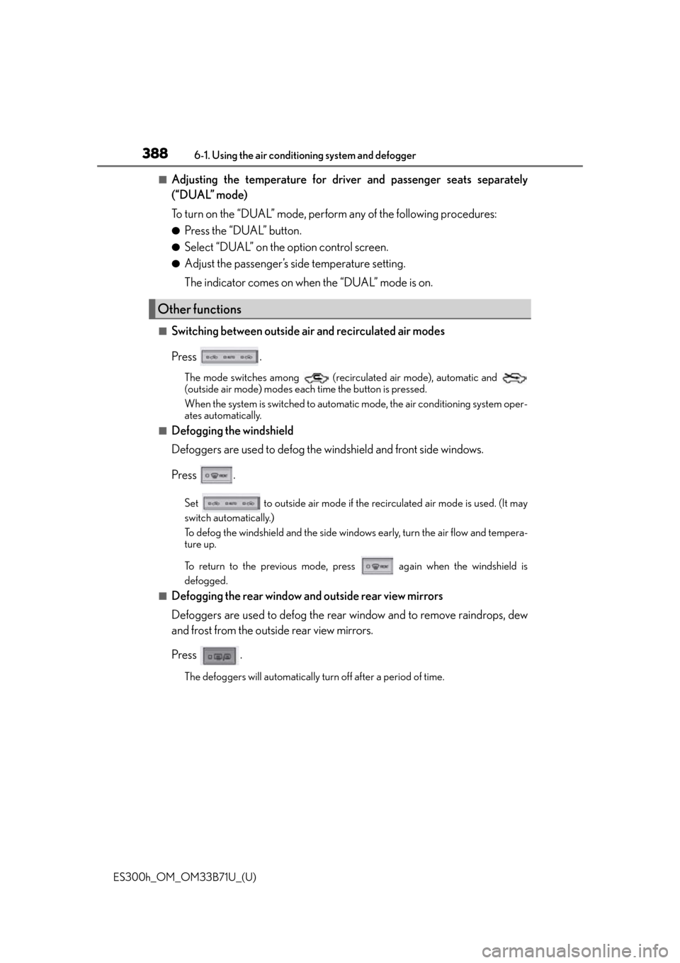 Lexus ES300h 2016 Owners Manual (OM33B71U) 3886-1. Using the air conditioning system and defogger
ES300h_OM_OM33B71U_(U)
■Adjusting the temperature for driver and passenger seats separately
(“DUAL” mode)
To turn on the “DUAL” mode, p Lexus ES300h 2016 Owners Manual (OM33B71U) 3886-1. Using the air conditioning system and defogger
ES300h_OM_OM33B71U_(U)
■Adjusting the temperature for driver and passenger seats separately
(“DUAL” mode)
To turn on the “DUAL” mode, p
