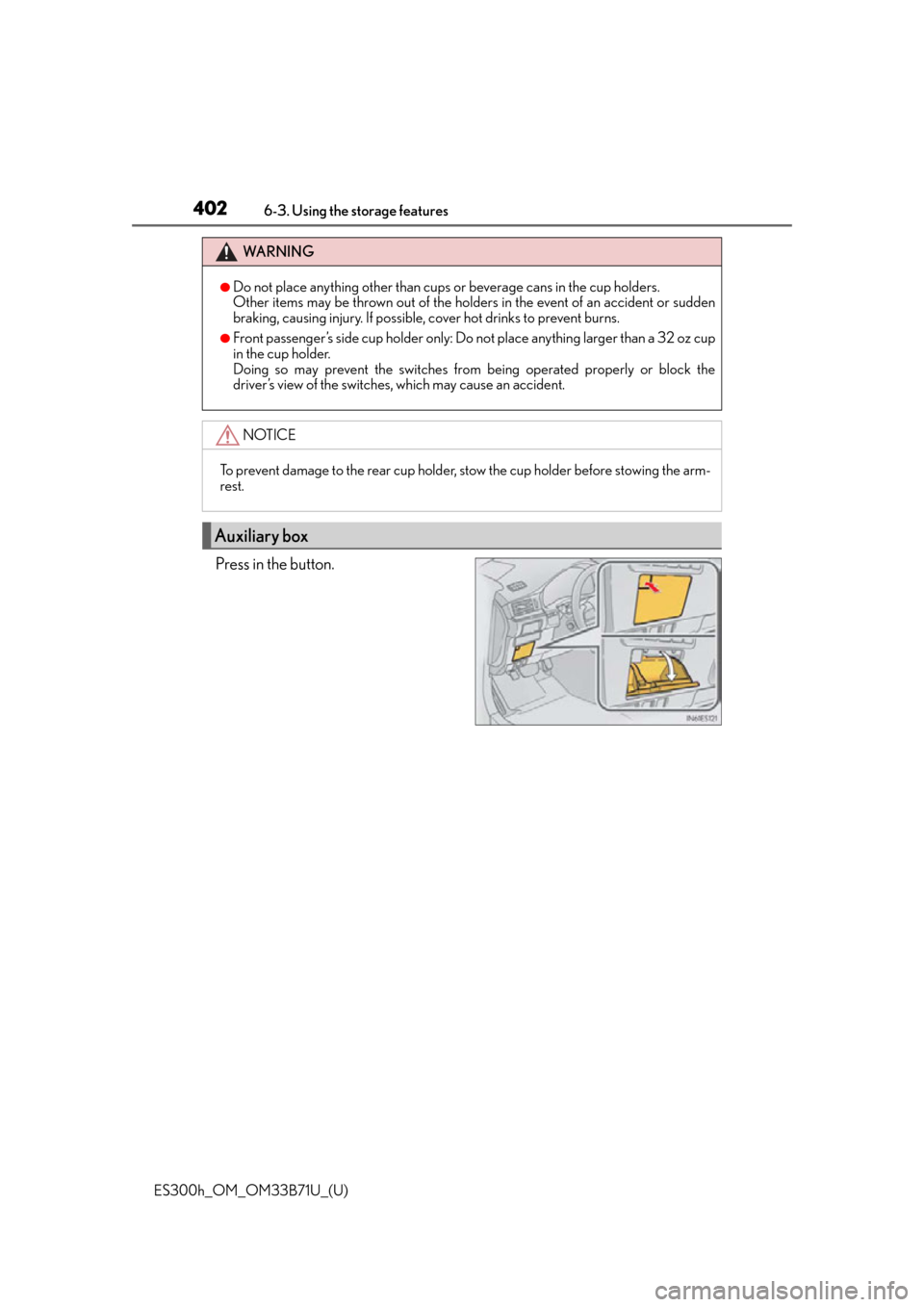 Lexus ES300h 2016  Owners Manual (OM33B71U) 402
ES300h_OM_OM33B71U_(U)6-3. Using the storage features
Press in the button.
WA R N I N G
●Do not place anything other than cups or beverage cans in the cup holders.
Other items may be thrown out 