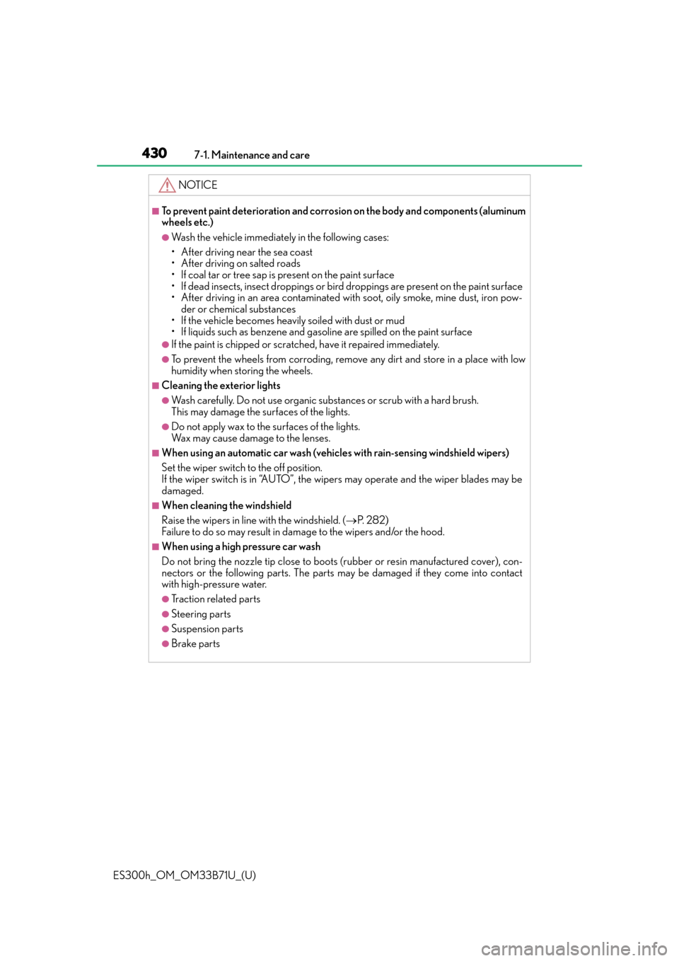 Lexus ES300h 2016  Owners Manual (OM33B71U) 430
ES300h_OM_OM33B71U_(U)7-1. Maintenance and care
NOTICE
■To prevent paint deterioration and corrosio
n on the body and components (aluminum
wheels etc.)
●Wash the vehicle immediately in the fol
