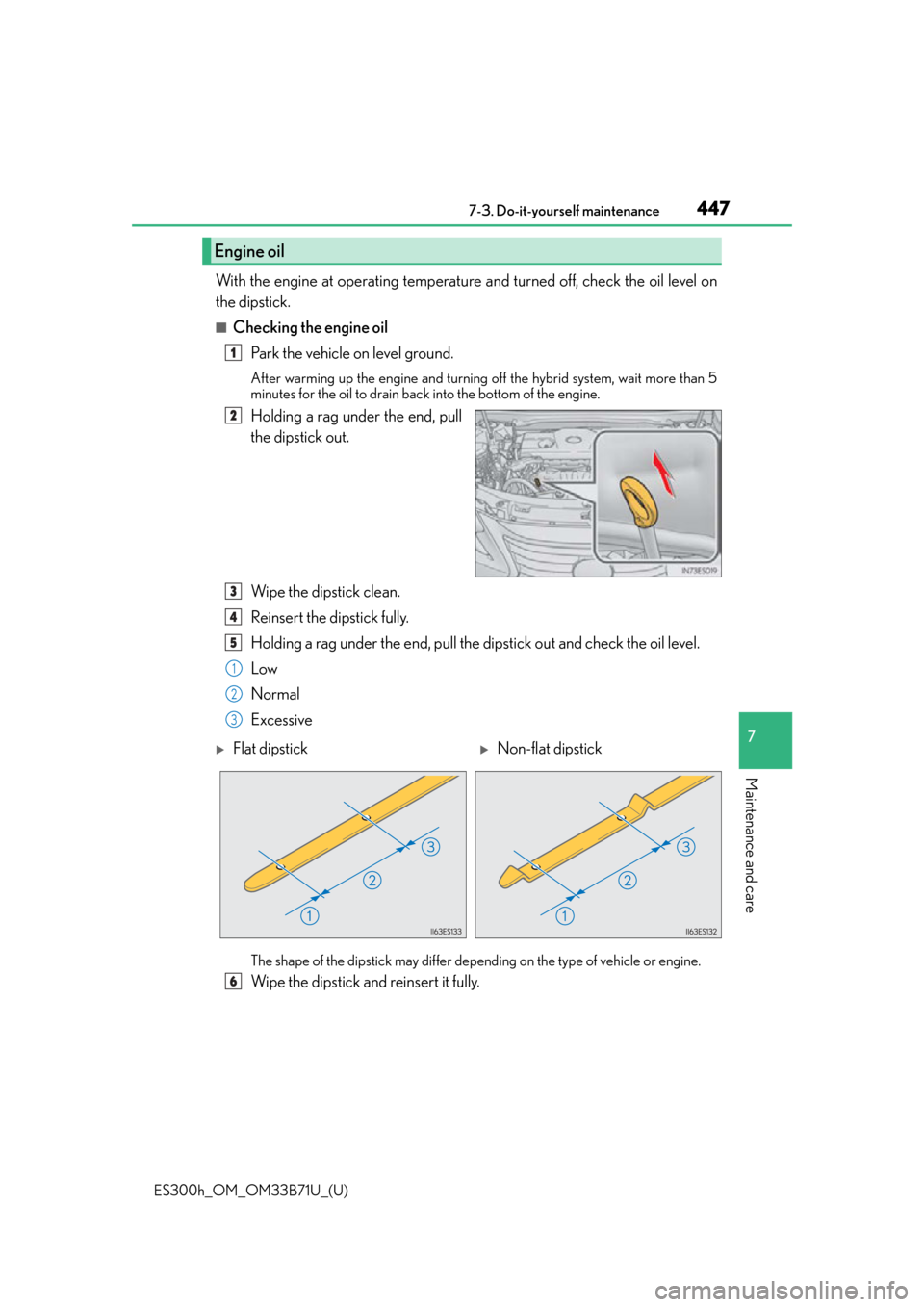 Lexus ES300h 2016  Owners Manual (OM33B71U) ES300h_OM_OM33B71U_(U)
4477-3. Do-it-yourself maintenance
7
Maintenance and care
With the engine at operating temperature and turned off, check the oil level on
the dipstick.
■Checking the engine oi