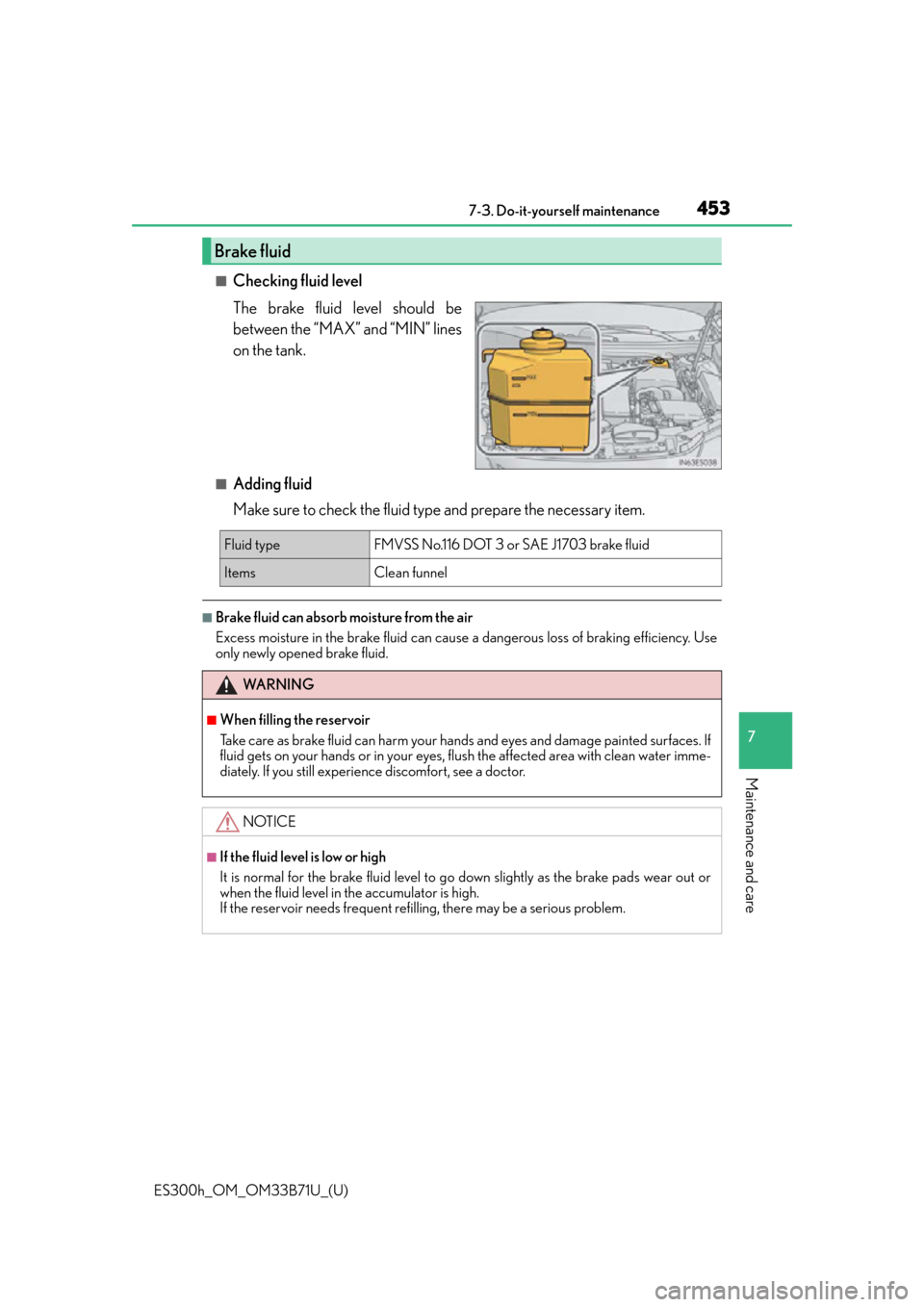 Lexus ES300h 2016  Owners Manual (OM33B71U) ES300h_OM_OM33B71U_(U)
4537-3. Do-it-yourself maintenance
7
Maintenance and care
■Checking fluid level
The brake fluid level should be
between the “MAX” and “MIN” lines
on the tank.
■Addin