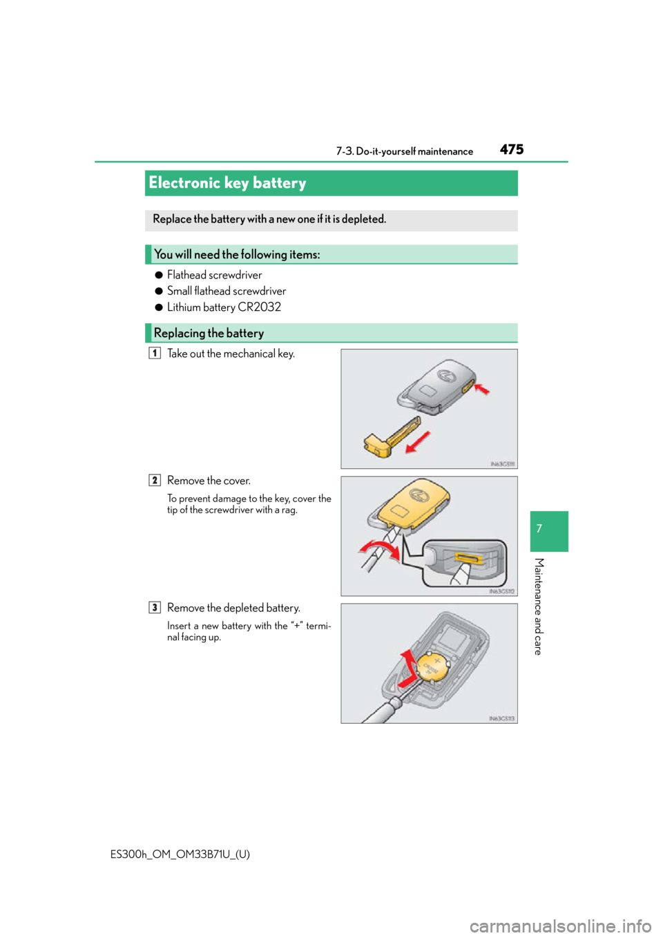Lexus ES300h 2016  Owners Manual (OM33B71U) 475
ES300h_OM_OM33B71U_(U)7-3. Do-it-yourself maintenance
7
Maintenance and care
Electronic key battery
●Flathead screwdriver
●Small flathead screwdriver
●Lithium battery CR2032
Take out the mec