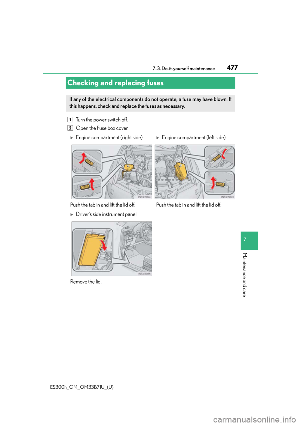 Lexus ES300h 2016  Owners Manual (OM33B71U) 477
ES300h_OM_OM33B71U_(U)7-3. Do-it-yourself maintenance
7
Maintenance and care
Checking and replacing fuses
Turn the power switch off.
Open the Fuse box cover. 
If any of the electrical components d