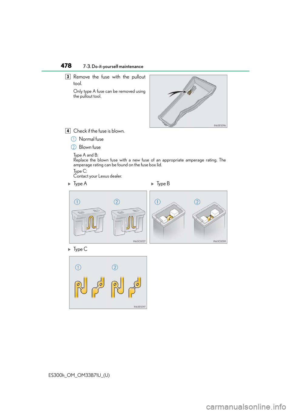 Lexus ES300h 2016  Owners Manual (OM33B71U) 478
ES300h_OM_OM33B71U_(U)7-3. Do-it-yourself maintenance
Remove the fuse with the pullout
tool.
Only type A fuse can be removed using
the pullout tool.
Check if the fuse is blown.
Normal fuse
Blown f