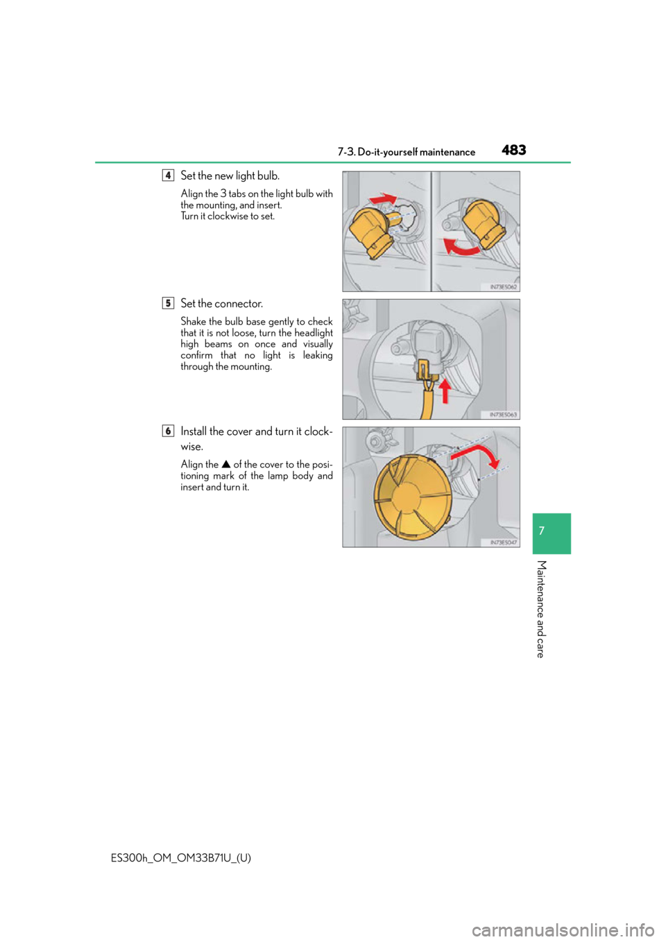 Lexus ES300h 2016   (OM33B71U) User Guide ES300h_OM_OM33B71U_(U)
4837-3. Do-it-yourself maintenance
7
Maintenance and care
Set the new light bulb.
Align the 3 tabs on the light bulb with
the mounting, and insert.
Turn it clockwise to set.
Set