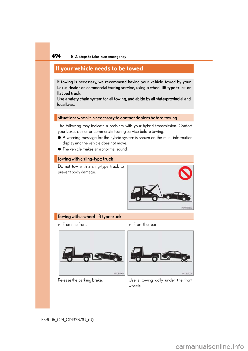 Lexus ES300h 2016  Owners Manual (OM33B71U) 494
ES300h_OM_OM33B71U_(U)8-2. Steps to take in an emergency
If your vehicle needs to be towed
The following may indicate a problem with your hybrid transmission. Contact
your Lexus dealer or commerci