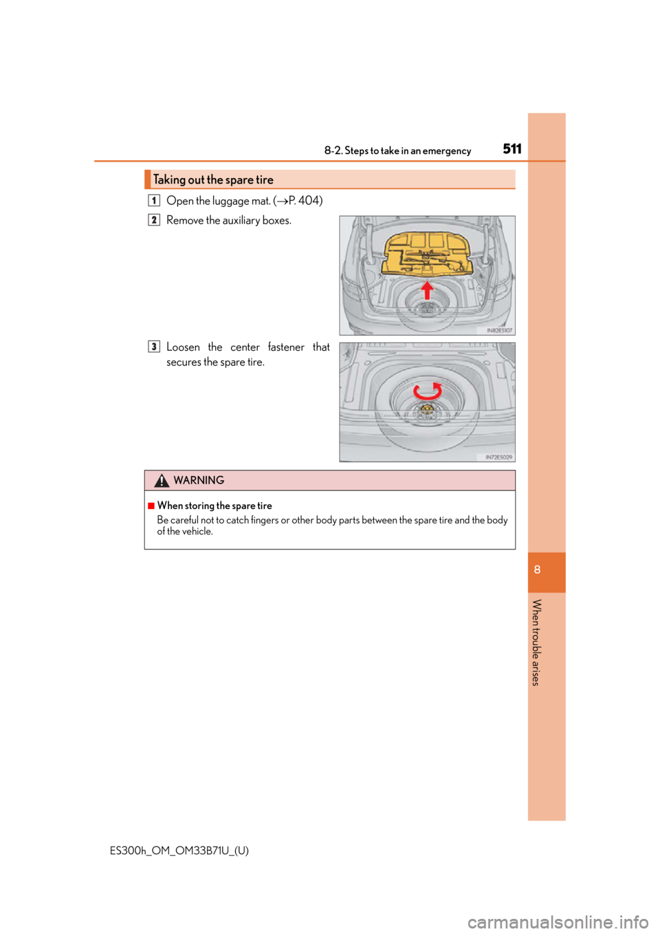 Lexus ES300h 2016  Owners Manual (OM33B71U) 5118-2. Steps to take in an emergency
ES300h_OM_OM33B71U_(U)
8
When trouble arises
Open the luggage mat. ( P. 404)
Remove the auxiliary boxes.
Loosen the center fastener that
secures the spare tire
