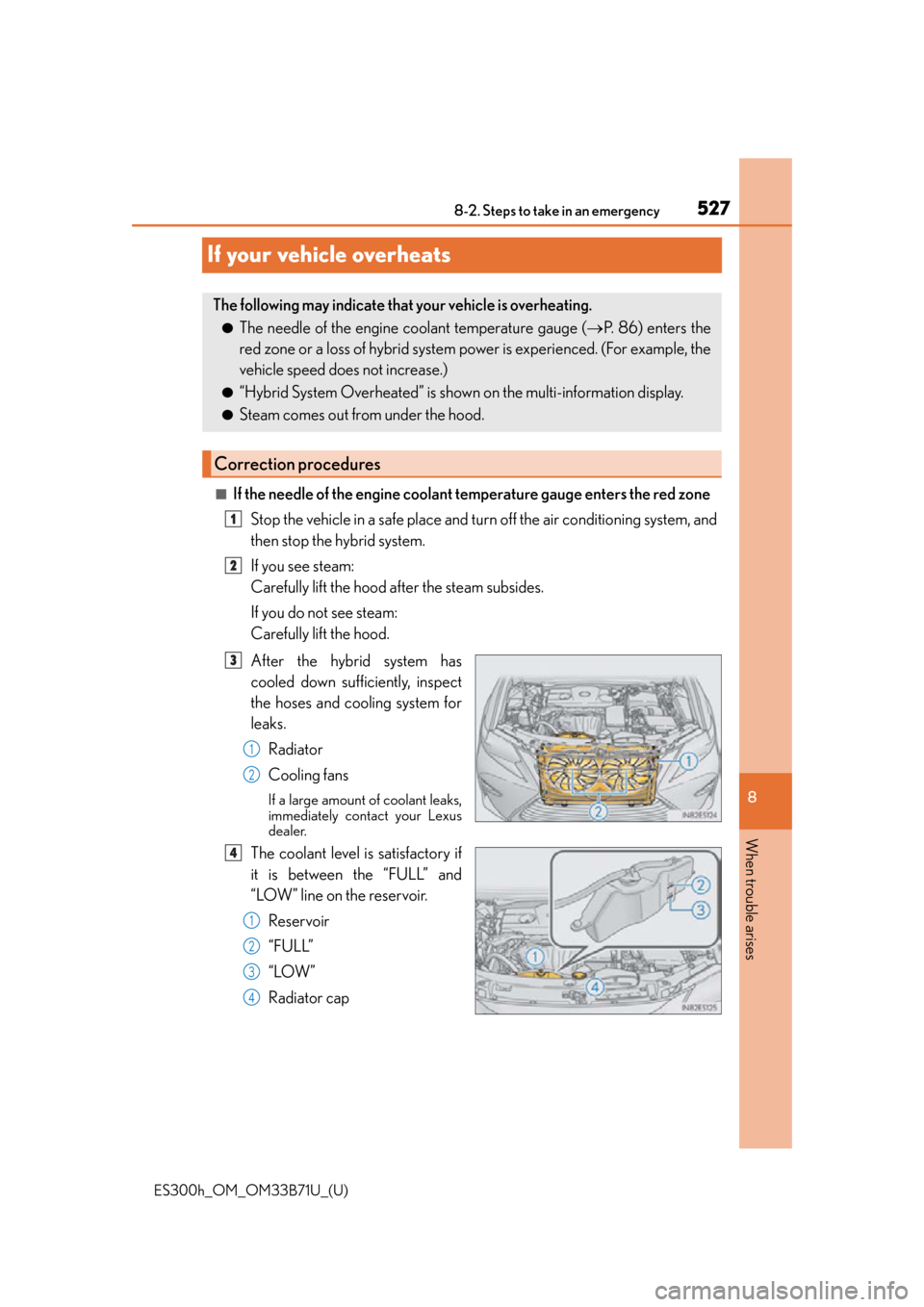 Lexus ES300h 2016 Owners Manual (OM33B71U) 527
ES300h_OM_OM33B71U_(U)8-2. Steps to take in an emergency
8
When trouble arises
If your vehicle overheats
■If the needle of the engine coolant temperature gauge enters the red zone
Stop the vehic Lexus ES300h 2016 Owners Manual (OM33B71U) 527
ES300h_OM_OM33B71U_(U)8-2. Steps to take in an emergency
8
When trouble arises
If your vehicle overheats
■If the needle of the engine coolant temperature gauge enters the red zone
Stop the vehic