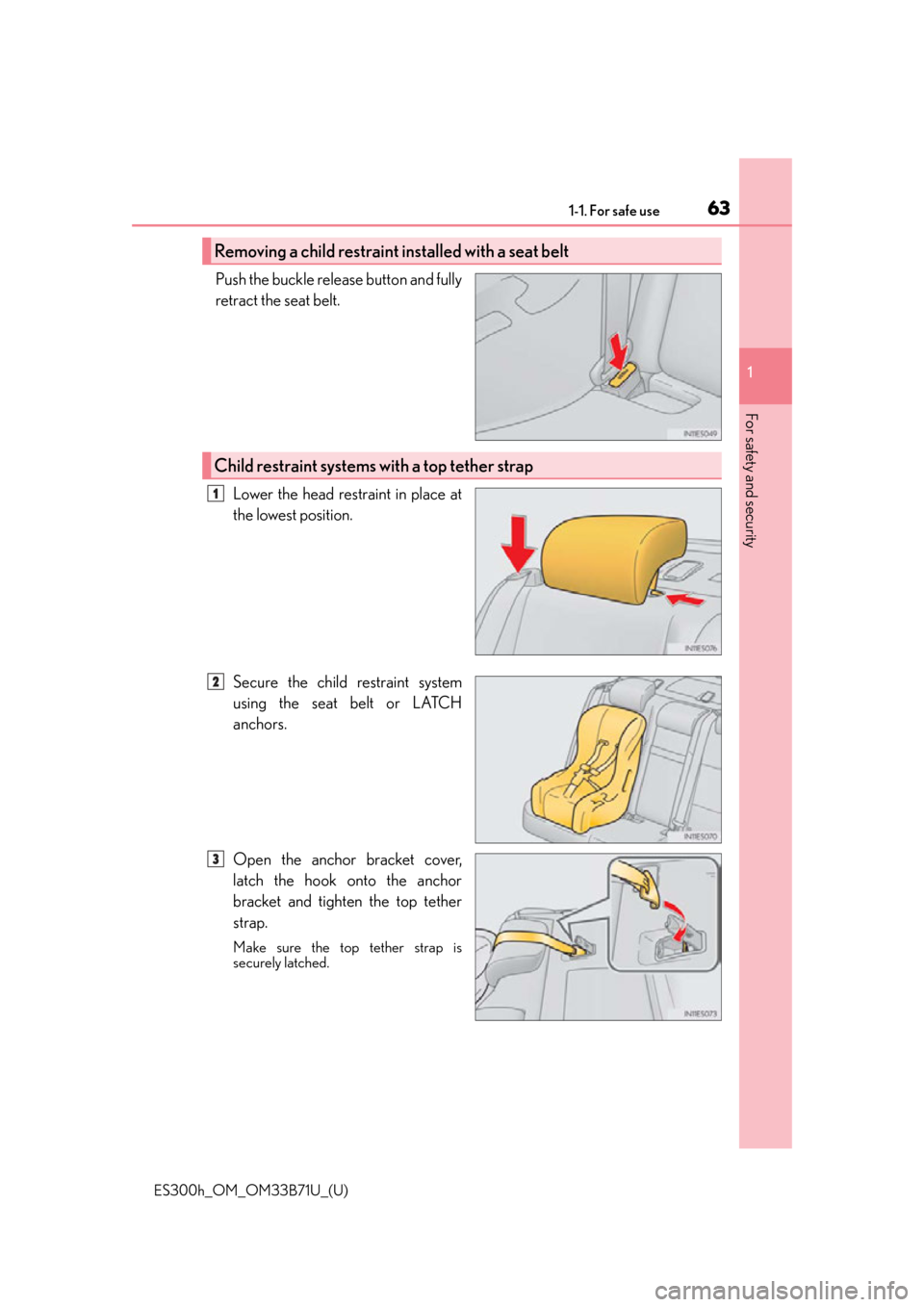 Lexus ES300h 2016 (OM33B71U) Repair Manual 631-1. For safe use
ES300h_OM_OM33B71U_(U)
1
For safety and security
Push the buckle release button and fully
retract the seat belt. Lower the head restraint in place at
the lowest position.
Secure t Lexus ES300h 2016 (OM33B71U) Repair Manual 631-1. For safe use
ES300h_OM_OM33B71U_(U)
1
For safety and security
Push the buckle release button and fully
retract the seat belt. Lower the head restraint in place at
the lowest position.
Secure t