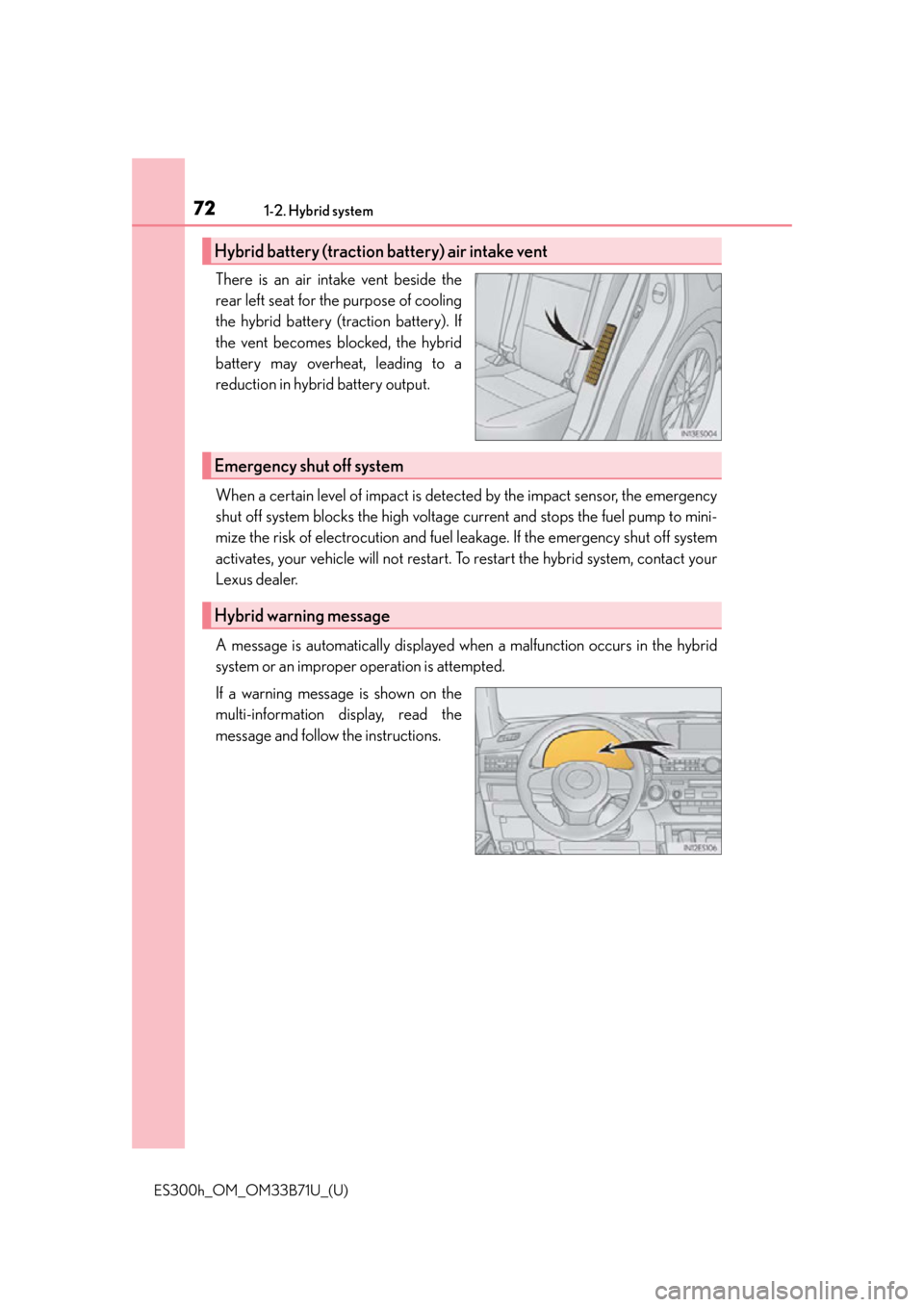 Lexus ES300h 2016 (OM33B71U) Manual PDF 721-2. Hybrid system
ES300h_OM_OM33B71U_(U)
There is an air intake vent beside the
rear left seat for the purpose of cooling
the hybrid battery (traction battery). If
the vent becomes blocked, the hyb Lexus ES300h 2016 (OM33B71U) Manual PDF 721-2. Hybrid system
ES300h_OM_OM33B71U_(U)
There is an air intake vent beside the
rear left seat for the purpose of cooling
the hybrid battery (traction battery). If
the vent becomes blocked, the hyb